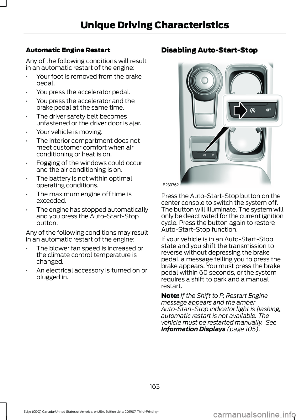 FORD EDGE 2020 Owners Manual Automatic Engine Restart
Any of the following conditions will result
in an automatic restart of the engine:
•
Your foot is removed from the brake
pedal.
• You press the accelerator pedal.
• You FORD EDGE 2020 Owners Manual Automatic Engine Restart
Any of the following conditions will result
in an automatic restart of the engine:
•
Your foot is removed from the brake
pedal.
• You press the accelerator pedal.
• You