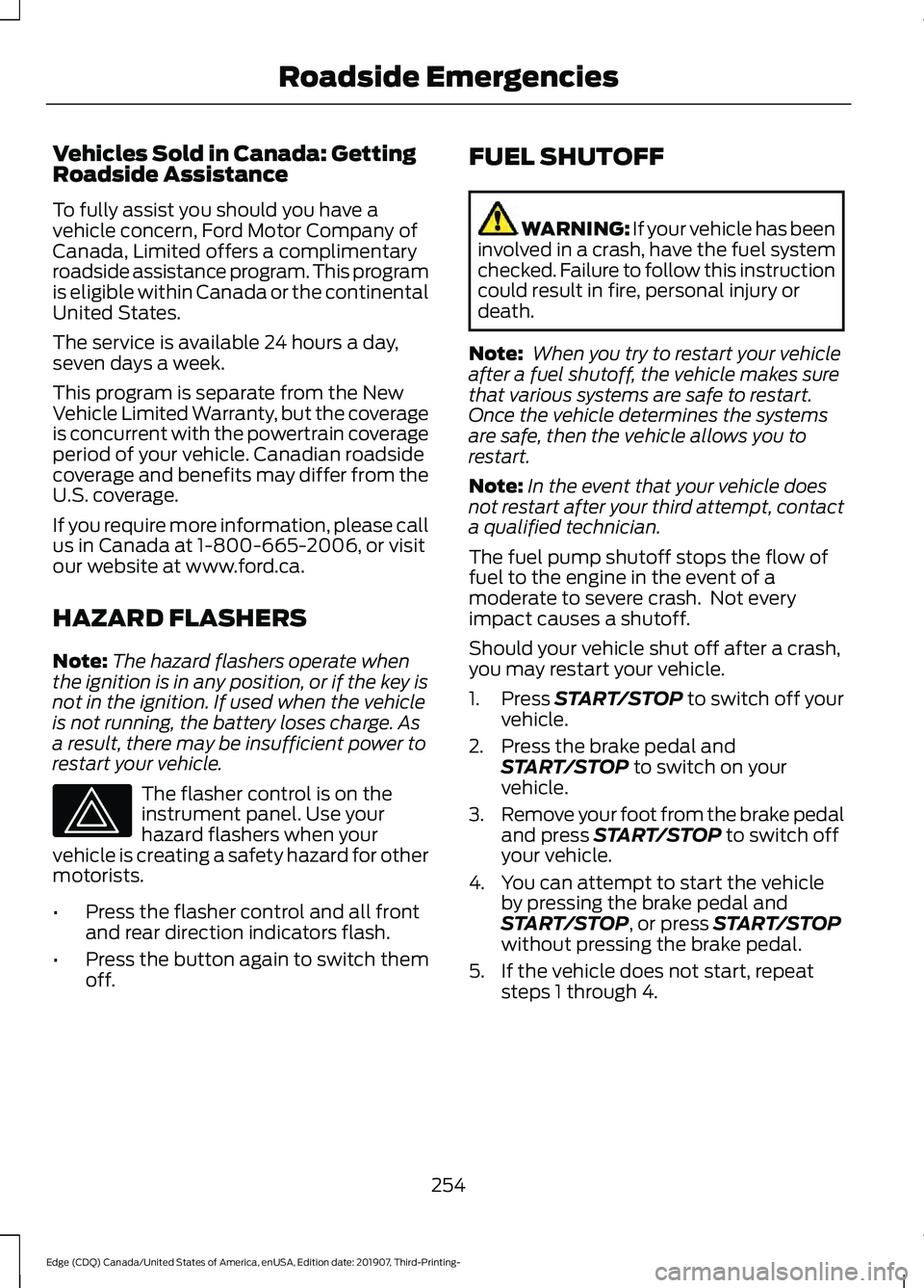 FORD EDGE 2020  Owners Manual Vehicles Sold in Canada: Getting
Roadside Assistance
To fully assist you should you have a
vehicle concern, Ford Motor Company of
Canada, Limited offers a complimentary
roadside assistance program. Th