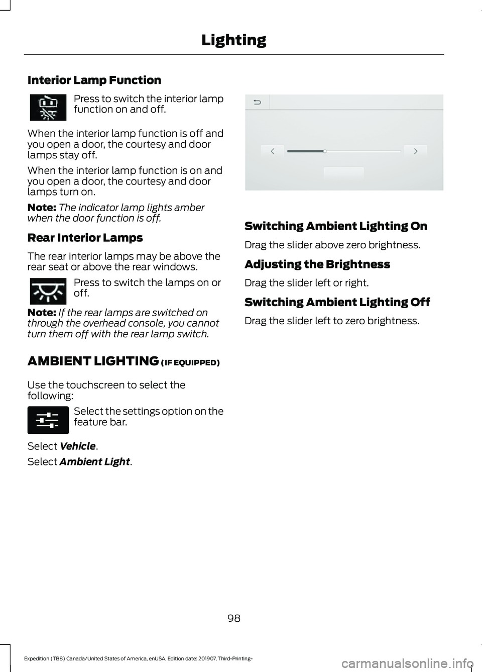 FORD EXPEDITION 2020  Owners Manual Interior Lamp Function
Press to switch the interior lamp
function on and off.
When the interior lamp function is off and
you open a door, the courtesy and door
lamps stay off.
When the interior lamp f