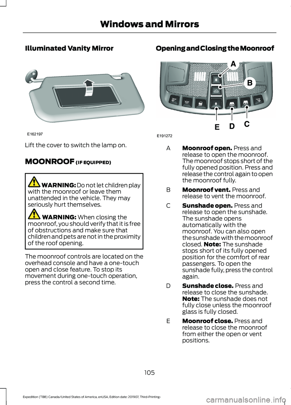 FORD EXPEDITION 2020  Owners Manual Illuminated Vanity Mirror
Lift the cover to switch the lamp on.
MOONROOF (IF EQUIPPED)
WARNING: 
Do not let children play
with the moonroof or leave them
unattended in the vehicle. They may
seriously 