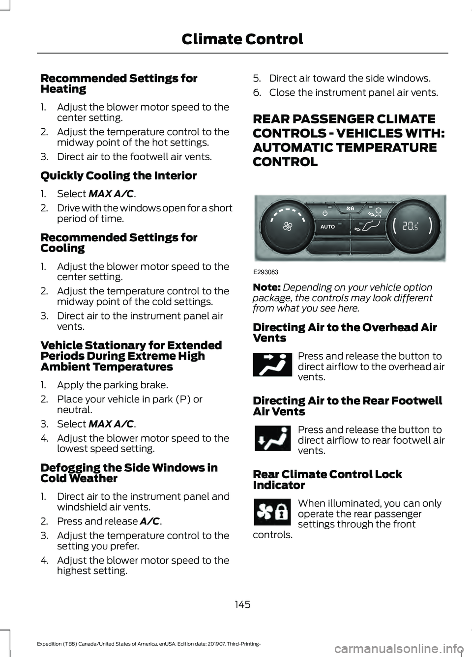 FORD EXPEDITION 2020 Owners Manual Recommended Settings for
Heating
1. Adjust the blower motor speed to the
center setting.
2. Adjust the temperature control to the midway point of the hot settings.
3. Direct air to the footwell air ve FORD EXPEDITION 2020 Owners Manual Recommended Settings for
Heating
1. Adjust the blower motor speed to the
center setting.
2. Adjust the temperature control to the midway point of the hot settings.
3. Direct air to the footwell air ve