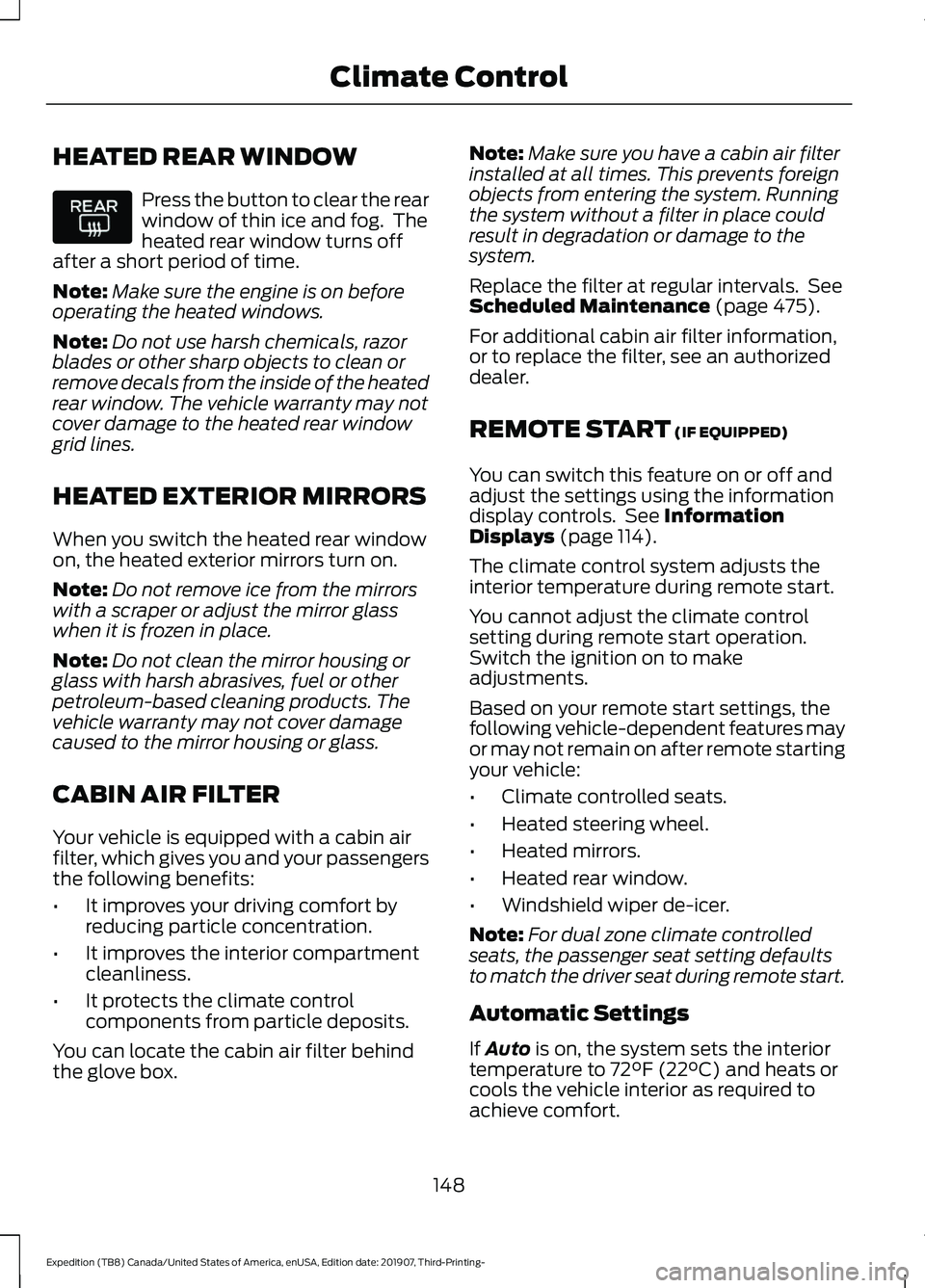 FORD EXPEDITION 2020 Owners Manual HEATED REAR WINDOW
Press the button to clear the rear
window of thin ice and fog. The
heated rear window turns off
after a short period of time.
Note: Make sure the engine is on before
operating the FORD EXPEDITION 2020 Owners Manual HEATED REAR WINDOW
Press the button to clear the rear
window of thin ice and fog. The
heated rear window turns off
after a short period of time.
Note: Make sure the engine is on before
operating the