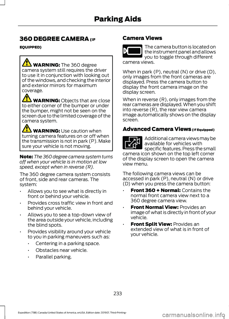 FORD EXPEDITION 2020 Owners Manual 360 DEGREE CAMERA (IF
EQUIPPED) WARNING:
The 360 degree
camera system still requires the driver
to use it in conjunction with looking out
of the windows, and checking the interior
and exterior mirror FORD EXPEDITION 2020 Owners Manual 360 DEGREE CAMERA (IF
EQUIPPED) WARNING:
The 360 degree
camera system still requires the driver
to use it in conjunction with looking out
of the windows, and checking the interior
and exterior mirror