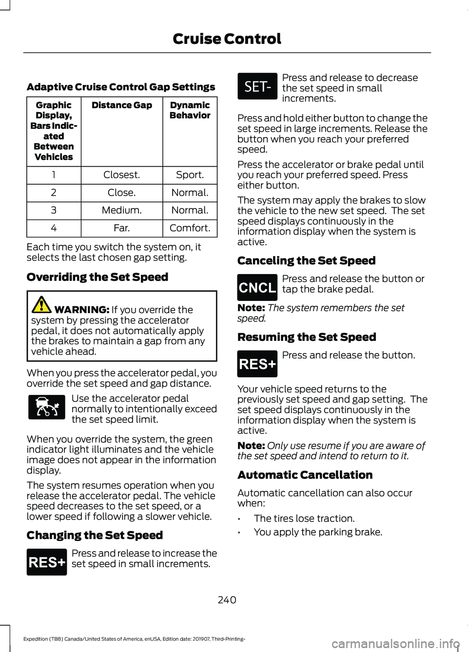 FORD EXPEDITION 2020  Owners Manual Adaptive Cruise Control Gap Settings
Dynamic
Behavior
Distance Gap
Graphic
Display,
Bars Indic- ated
Between Vehicles
Sport.
Closest.
1
Normal.
Close.
2
Normal.
Medium.
3
Comfort.
Far.
4
Each time you