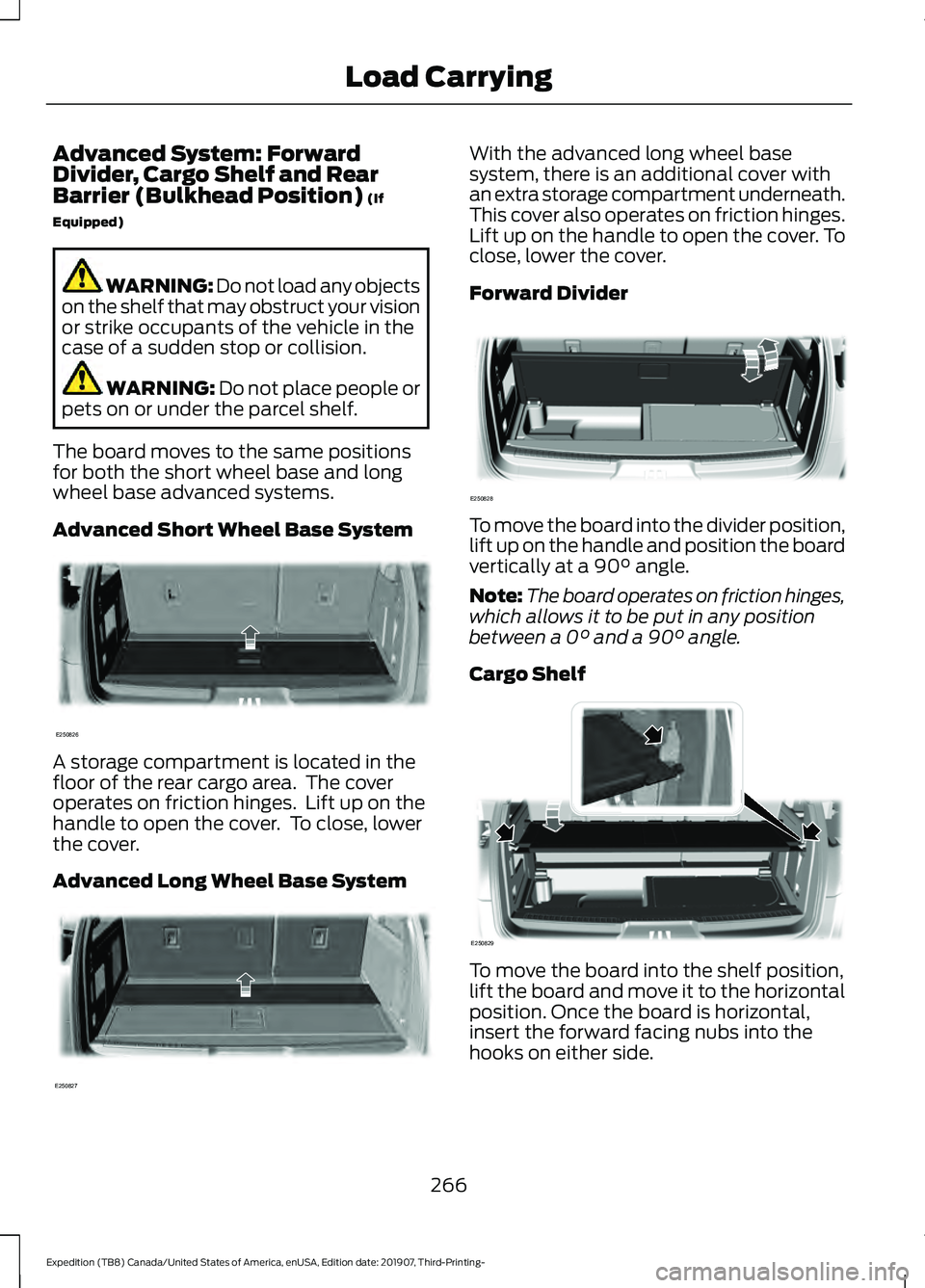 FORD EXPEDITION 2020  Owners Manual Advanced System: Forward
Divider, Cargo Shelf and Rear
Barrier (Bulkhead Position) (If
Equipped) WARNING: Do not load any objects
on the shelf that may obstruct your vision
or strike occupants of the 
