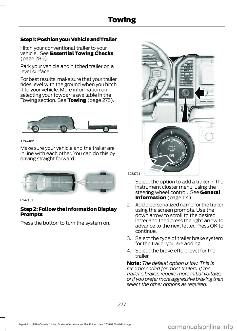 FORD EXPEDITION 2020 Owners Manual Step 1: Position your Vehicle and Trailer
Hitch your conventional trailer to your
vehicle. See Essential Towing Checks
(page 289).
Park your vehicle and hitched trailer on a
level surface.
For best r FORD EXPEDITION 2020 Owners Manual Step 1: Position your Vehicle and Trailer
Hitch your conventional trailer to your
vehicle. See Essential Towing Checks
(page 289).
Park your vehicle and hitched trailer on a
level surface.
For best r