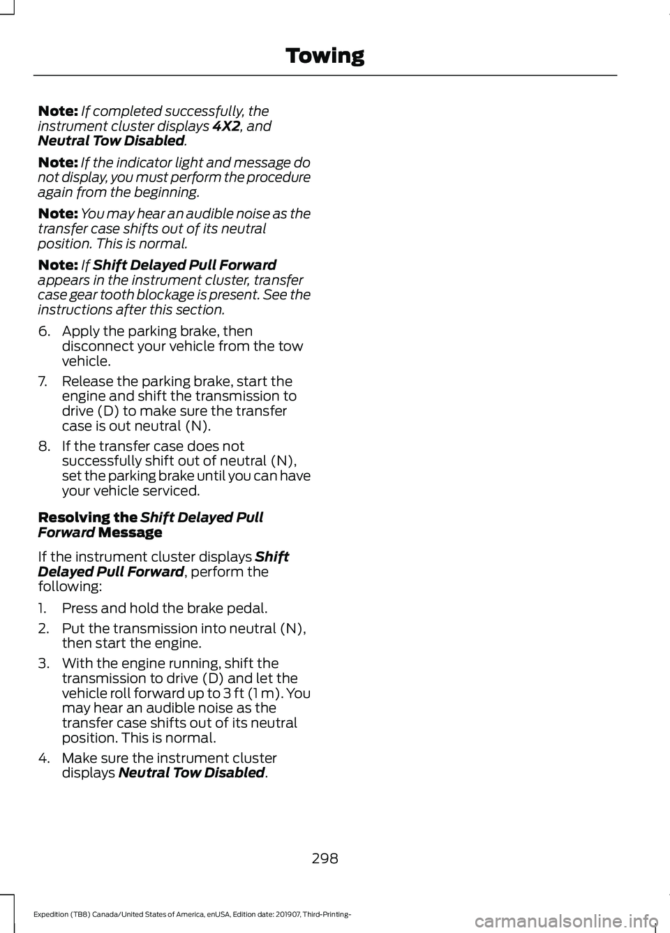FORD EXPEDITION 2020 Owners Manual Note:
If completed successfully, the
instrument cluster displays 4X2, and
Neutral Tow Disabled.
Note: If the indicator light and message do
not display, you must perform the procedure
again from the b FORD EXPEDITION 2020 Owners Manual Note:
If completed successfully, the
instrument cluster displays 4X2, and
Neutral Tow Disabled.
Note: If the indicator light and message do
not display, you must perform the procedure
again from the b