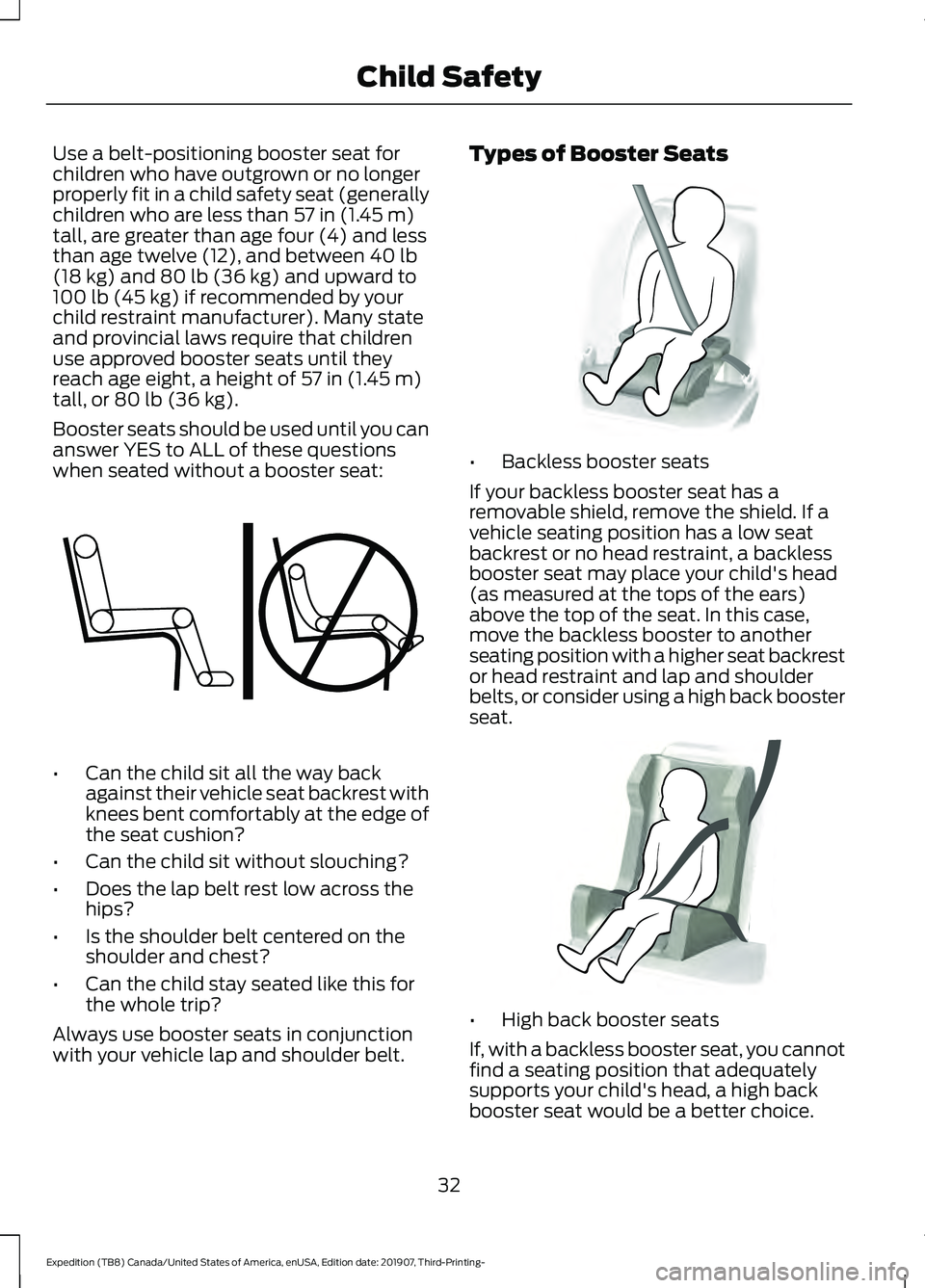 FORD EXPEDITION 2020 Owners Manual Use a belt-positioning booster seat for
children who have outgrown or no longer
properly fit in a child safety seat (generally
children who are less than 57 in (1.45 m)
tall, are greater than age four FORD EXPEDITION 2020 Owners Manual Use a belt-positioning booster seat for
children who have outgrown or no longer
properly fit in a child safety seat (generally
children who are less than 57 in (1.45 m)
tall, are greater than age four
