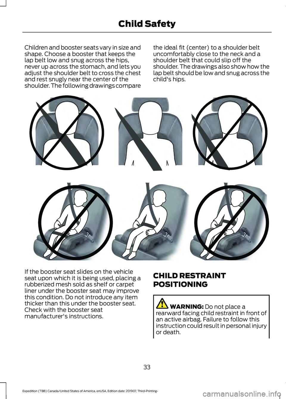 FORD EXPEDITION 2020 Owners Manual Children and booster seats vary in size and
shape. Choose a booster that keeps the
lap belt low and snug across the hips,
never up across the stomach, and lets you
adjust the shoulder belt to cross th FORD EXPEDITION 2020 Owners Manual Children and booster seats vary in size and
shape. Choose a booster that keeps the
lap belt low and snug across the hips,
never up across the stomach, and lets you
adjust the shoulder belt to cross th