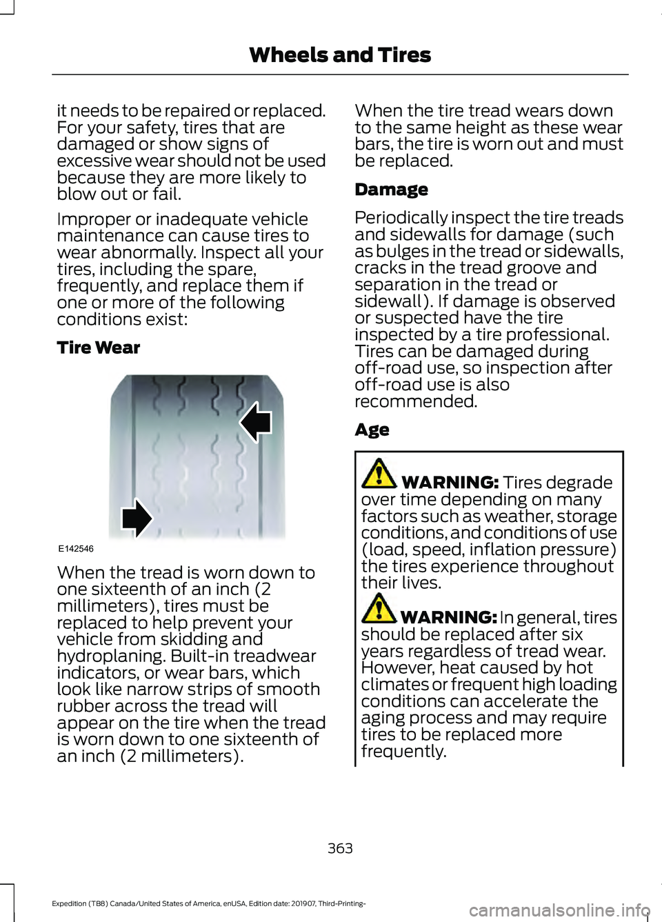 FORD EXPEDITION 2020 Owners Manual it needs to be repaired or replaced.
For your safety, tires that are
damaged or show signs of
excessive wear should not be used
because they are more likely to
blow out or fail.
Improper or inadequate FORD EXPEDITION 2020 Owners Manual it needs to be repaired or replaced.
For your safety, tires that are
damaged or show signs of
excessive wear should not be used
because they are more likely to
blow out or fail.
Improper or inadequate
