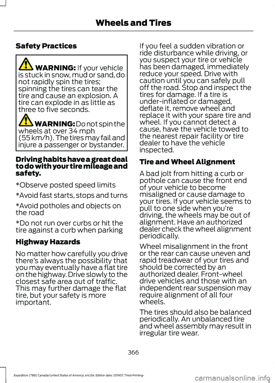 FORD EXPEDITION 2020 Owners Manual Safety Practices
WARNING: If your vehicle
is stuck in snow, mud or sand, do
not rapidly spin the tires;
spinning the tires can tear the
tire and cause an explosion. A
tire can explode in as little as
FORD EXPEDITION 2020 Owners Manual Safety Practices
WARNING: If your vehicle
is stuck in snow, mud or sand, do
not rapidly spin the tires;
spinning the tires can tear the
tire and cause an explosion. A
tire can explode in as little as
