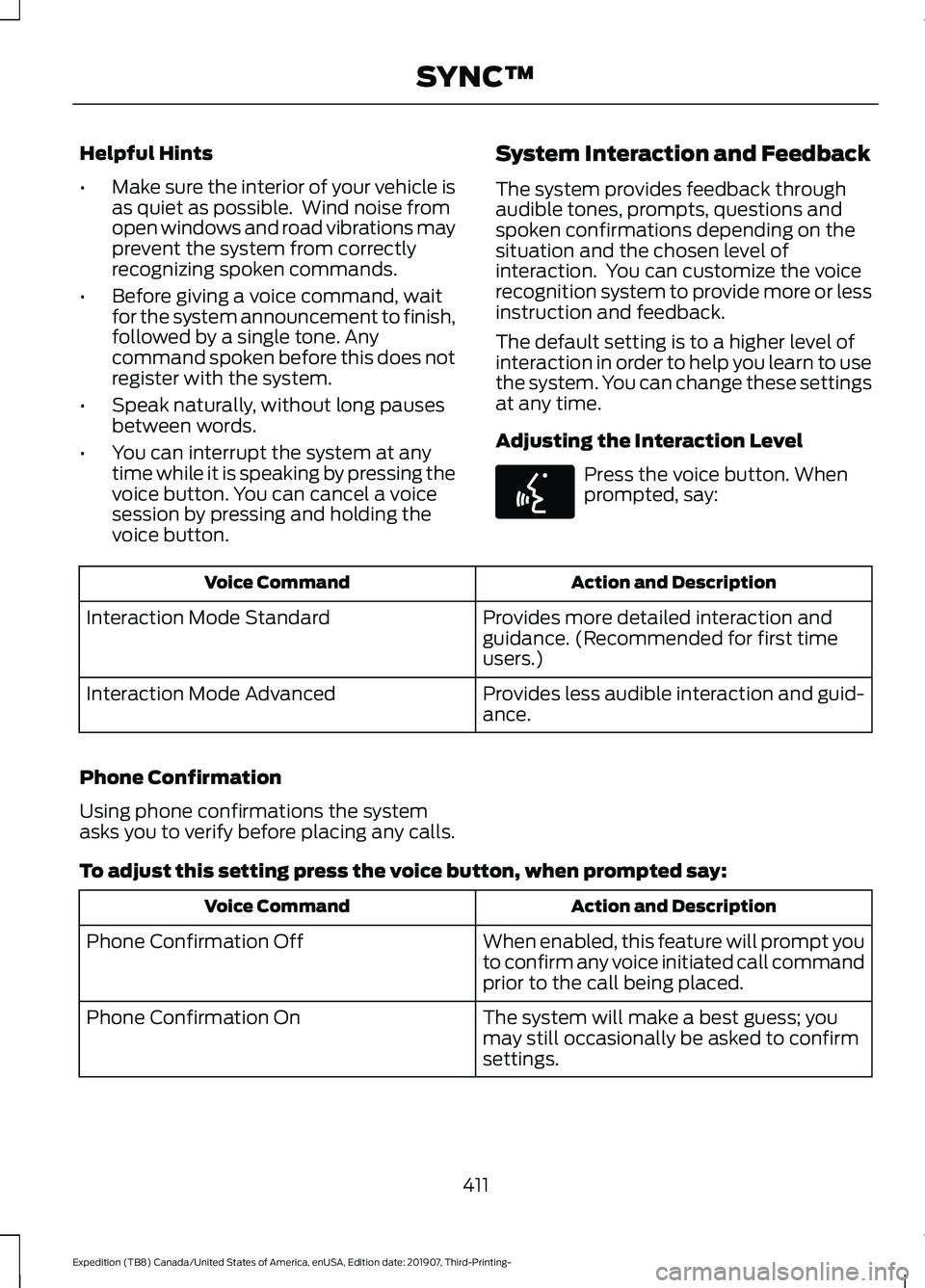 FORD EXPEDITION 2020 Owners Manual Helpful Hints
•
Make sure the interior of your vehicle is
as quiet as possible. Wind noise from
open windows and road vibrations may
prevent the system from correctly
recognizing spoken commands.
FORD EXPEDITION 2020 Owners Manual Helpful Hints
•
Make sure the interior of your vehicle is
as quiet as possible. Wind noise from
open windows and road vibrations may
prevent the system from correctly
recognizing spoken commands.