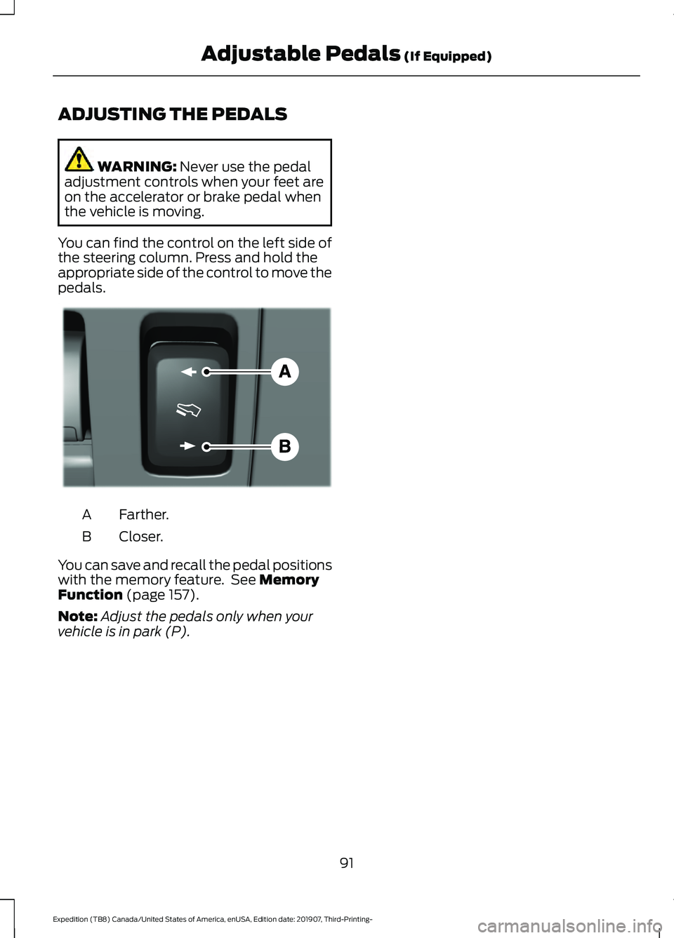 FORD EXPEDITION 2020  Owners Manual ADJUSTING THE PEDALS
WARNING: Never use the pedal
adjustment controls when your feet are
on the accelerator or brake pedal when
the vehicle is moving.
You can find the control on the left side of
the 
