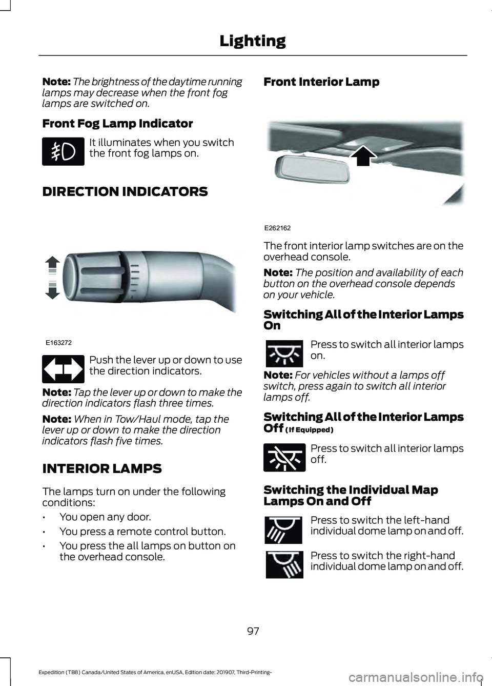 FORD EXPEDITION 2020  Owners Manual Note:
The brightness of the daytime running
lamps may decrease when the front fog
lamps are switched on.
Front Fog Lamp Indicator It illuminates when you switch
the front fog lamps on.
DIRECTION INDIC