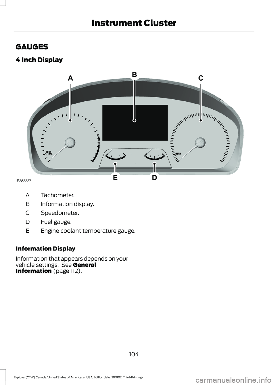 FORD EXPLORER 2020  Owners Manual GAUGES
4 Inch Display
Tachometer.
A
Information display.
B
Speedometer.
C
Fuel gauge.
D
Engine coolant temperature gauge.
E
Information Display
Information that appears depends on your
vehicle setting