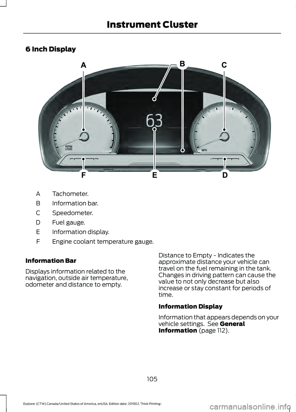 FORD EXPLORER 2020  Owners Manual 6 Inch Display
Tachometer.
A
Information bar.
B
Speedometer.
C
Fuel gauge.
D
Information display.
E
Engine coolant temperature gauge.
F
Information Bar
Displays information related to the
navigation, 