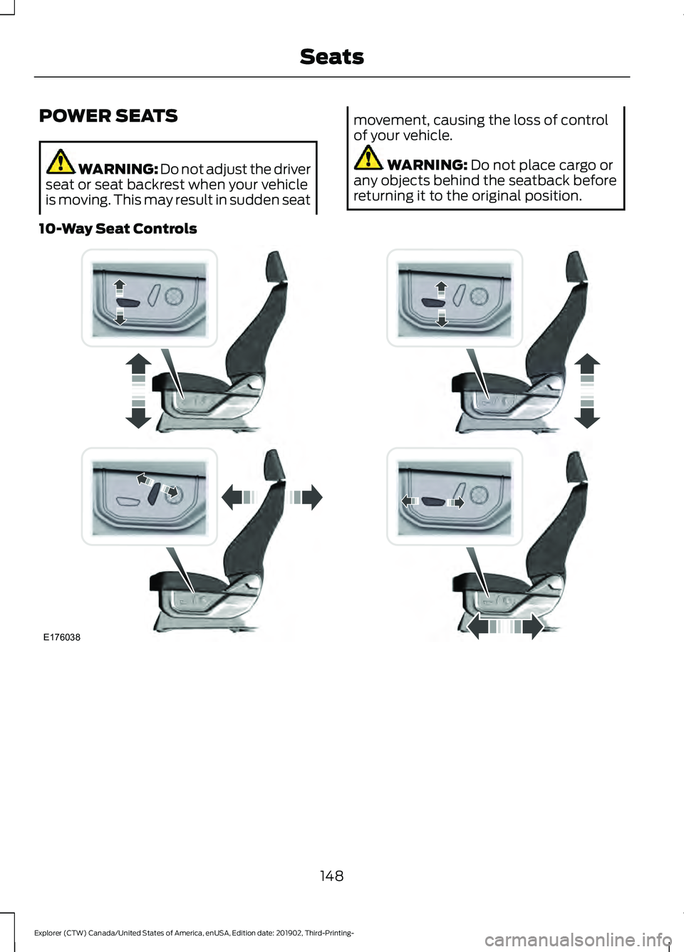 FORD EXPLORER 2020  Owners Manual POWER SEATS
WARNING: Do not adjust the driver
seat or seat backrest when your vehicle
is moving. This may result in sudden seat movement, causing the loss of control
of your vehicle.
WARNING: Do not p