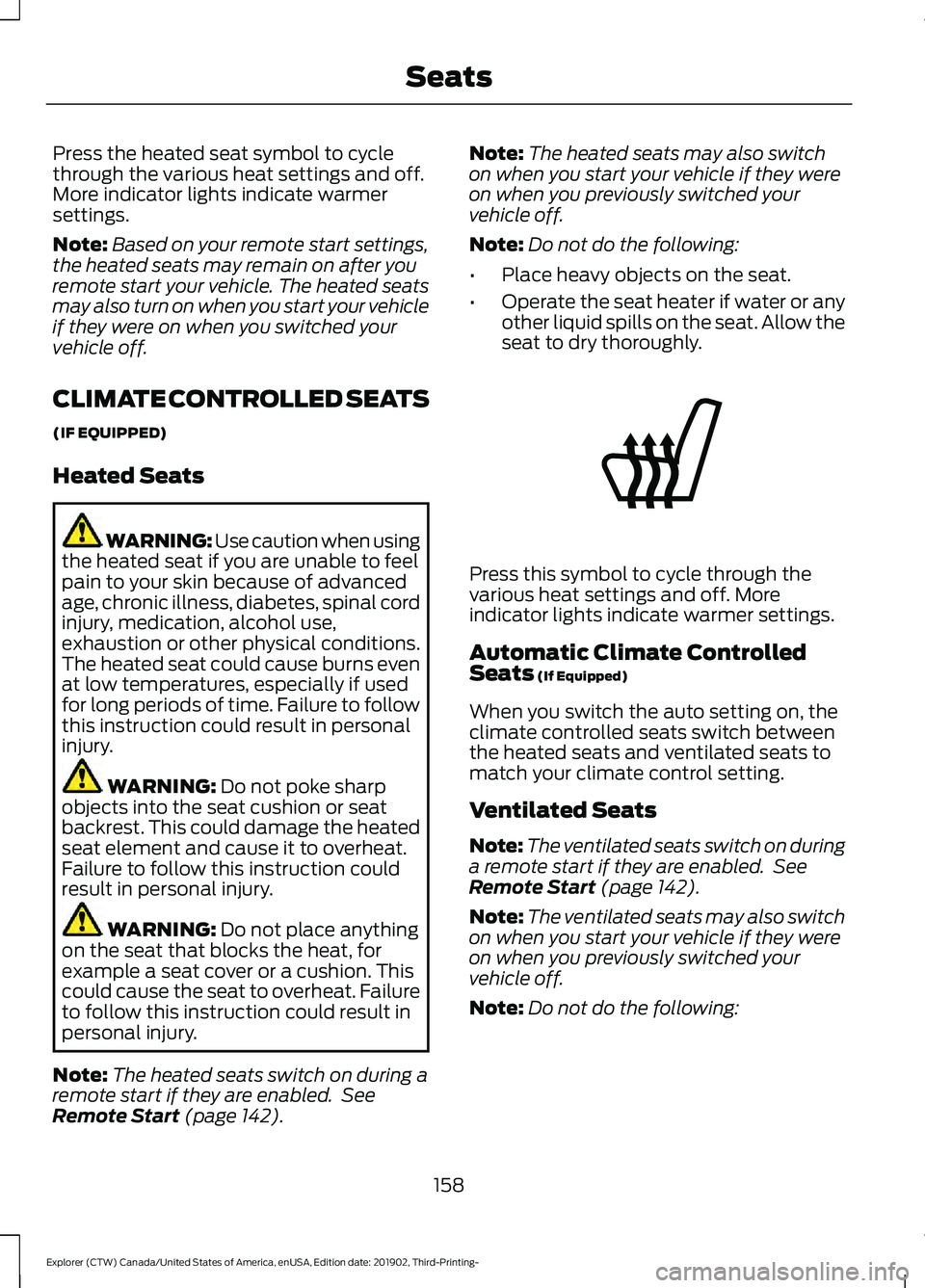FORD EXPLORER 2020 Owners Manual Press the heated seat symbol to cycle
through the various heat settings and off.
More indicator lights indicate warmer
settings.
Note:
Based on your remote start settings,
the heated seats may remain FORD EXPLORER 2020 Owners Manual Press the heated seat symbol to cycle
through the various heat settings and off.
More indicator lights indicate warmer
settings.
Note:
Based on your remote start settings,
the heated seats may remain