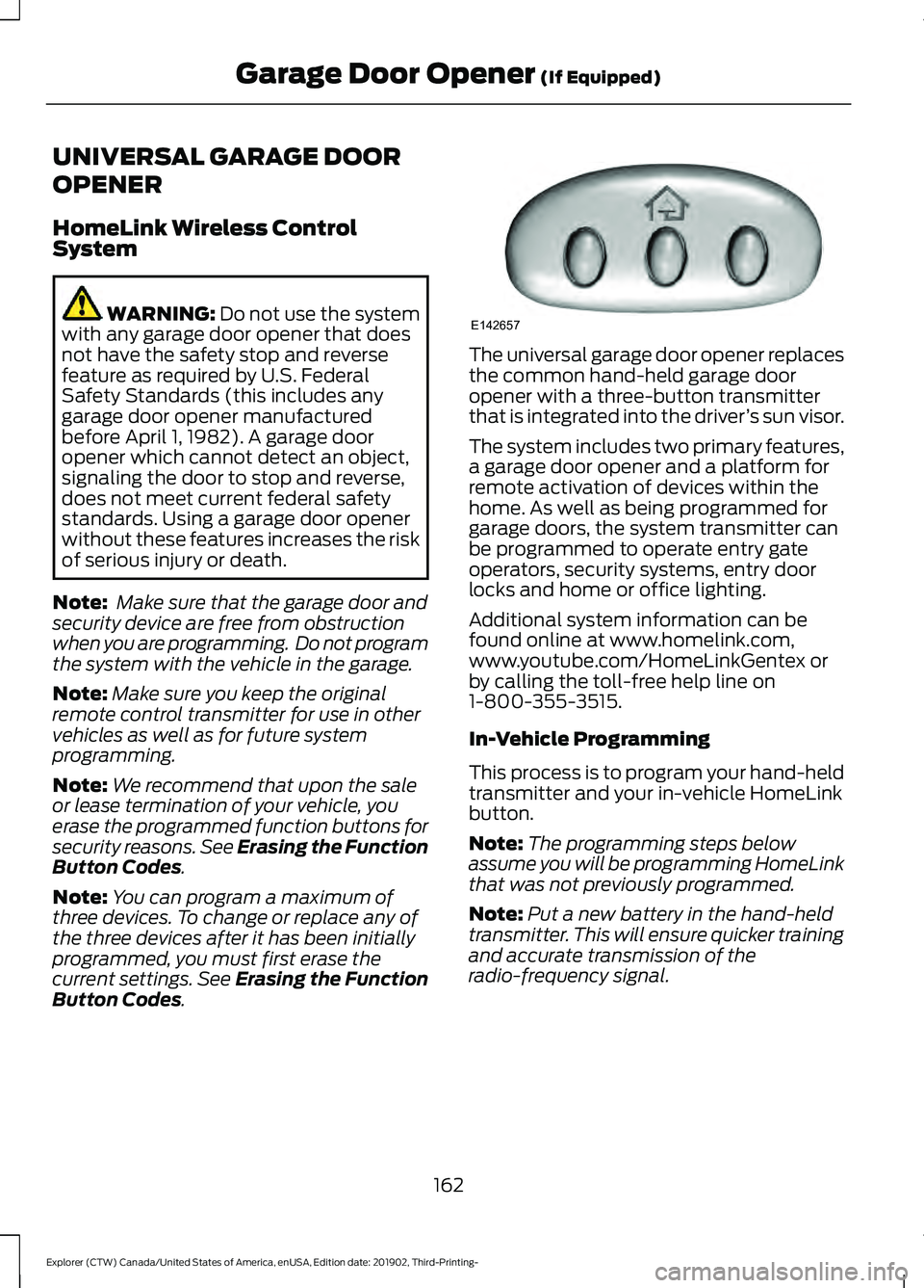 FORD EXPLORER 2020 Owners Manual UNIVERSAL GARAGE DOOR
OPENER
HomeLink Wireless Control
System
WARNING: Do not use the system
with any garage door opener that does
not have the safety stop and reverse
feature as required by U.S. Fede FORD EXPLORER 2020 Owners Manual UNIVERSAL GARAGE DOOR
OPENER
HomeLink Wireless Control
System
WARNING: Do not use the system
with any garage door opener that does
not have the safety stop and reverse
feature as required by U.S. Fede