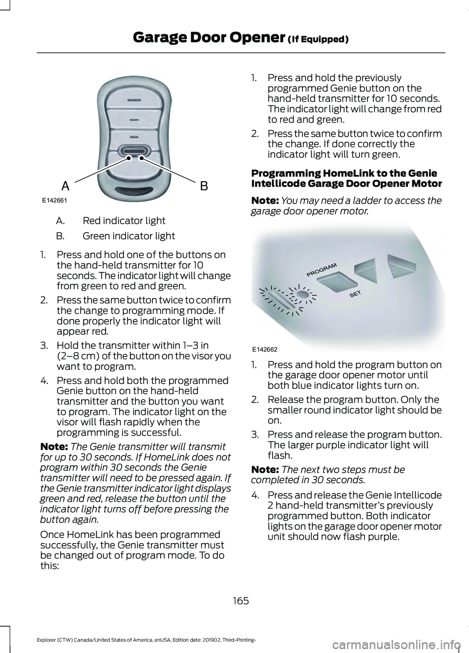 FORD EXPLORER 2020 Owners Manual Red indicator light
A.
Green indicator light
B.
1. Press and hold one of the buttons on the hand-held transmitter for 10
seconds. The indicator light will change
from green to red and green.
2. Press FORD EXPLORER 2020 Owners Manual Red indicator light
A.
Green indicator light
B.
1. Press and hold one of the buttons on the hand-held transmitter for 10
seconds. The indicator light will change
from green to red and green.
2. Press