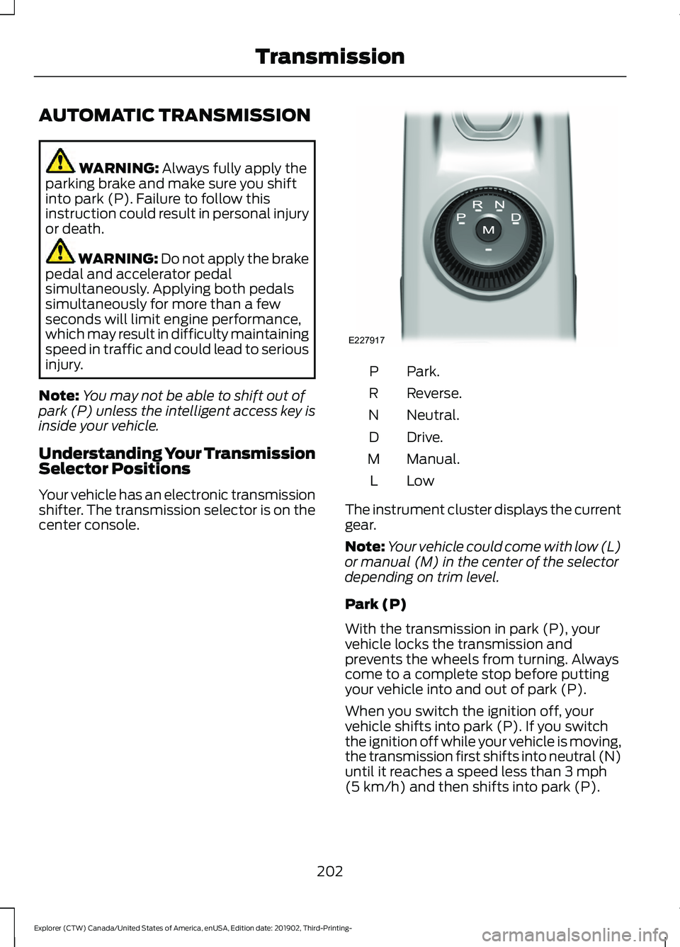 FORD EXPLORER 2020 Owners Manual AUTOMATIC TRANSMISSION
WARNING: Always fully apply the
parking brake and make sure you shift
into park (P). Failure to follow this
instruction could result in personal injury
or death. WARNING:
Do no FORD EXPLORER 2020 Owners Manual AUTOMATIC TRANSMISSION
WARNING: Always fully apply the
parking brake and make sure you shift
into park (P). Failure to follow this
instruction could result in personal injury
or death. WARNING:
Do no