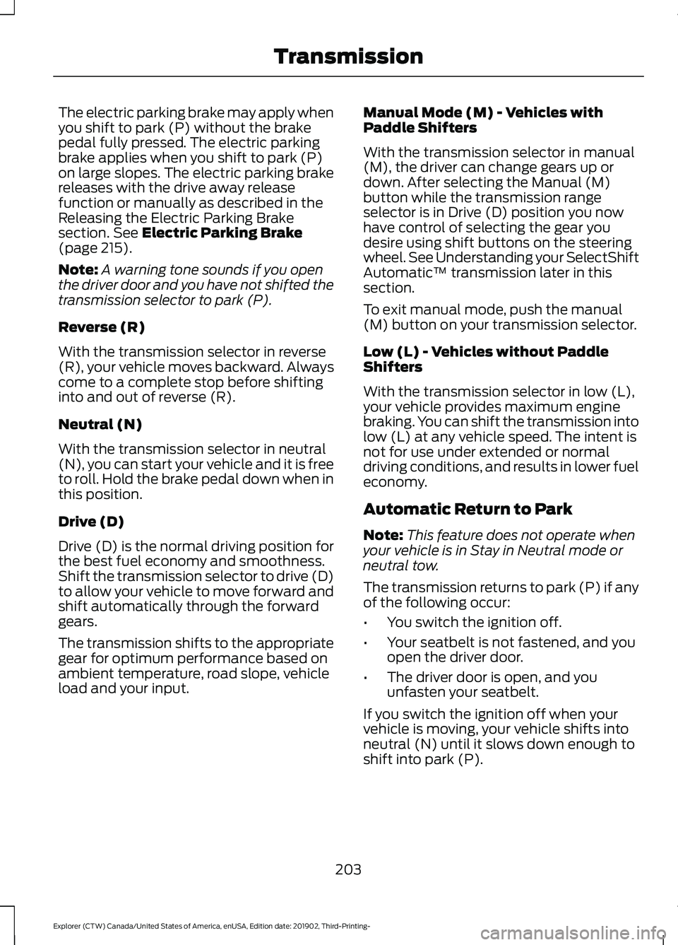FORD EXPLORER 2020 Owners Manual The electric parking brake may apply when
you shift to park (P) without the brake
pedal fully pressed. The electric parking
brake applies when you shift to park (P)
on large slopes. The electric parki FORD EXPLORER 2020 Owners Manual The electric parking brake may apply when
you shift to park (P) without the brake
pedal fully pressed. The electric parking
brake applies when you shift to park (P)
on large slopes. The electric parki