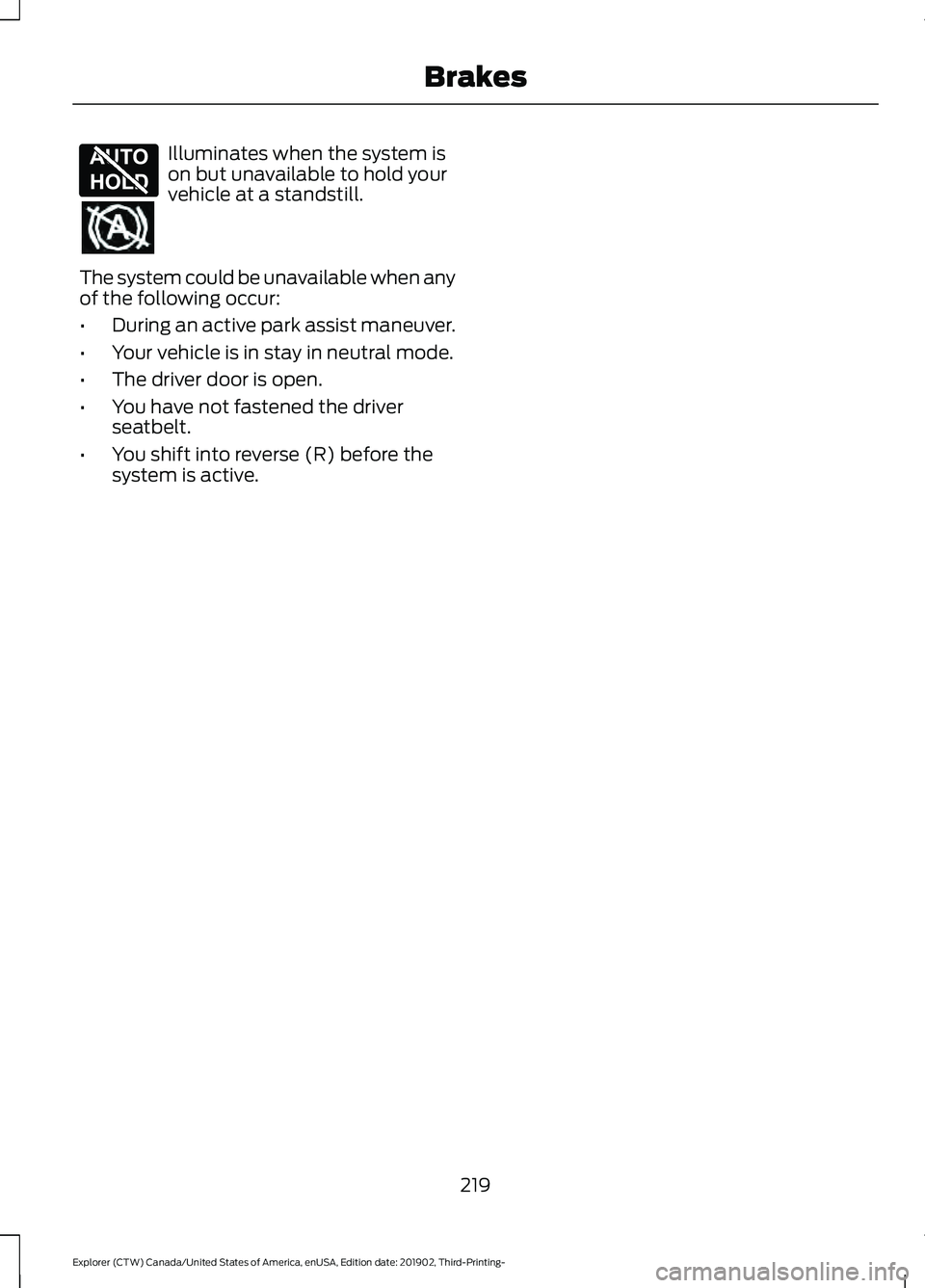 FORD EXPLORER 2020  Owners Manual Illuminates when the system is
on but unavailable to hold your
vehicle at a standstill.
The system could be unavailable when any
of the following occur:
• During an active park assist maneuver.
• 