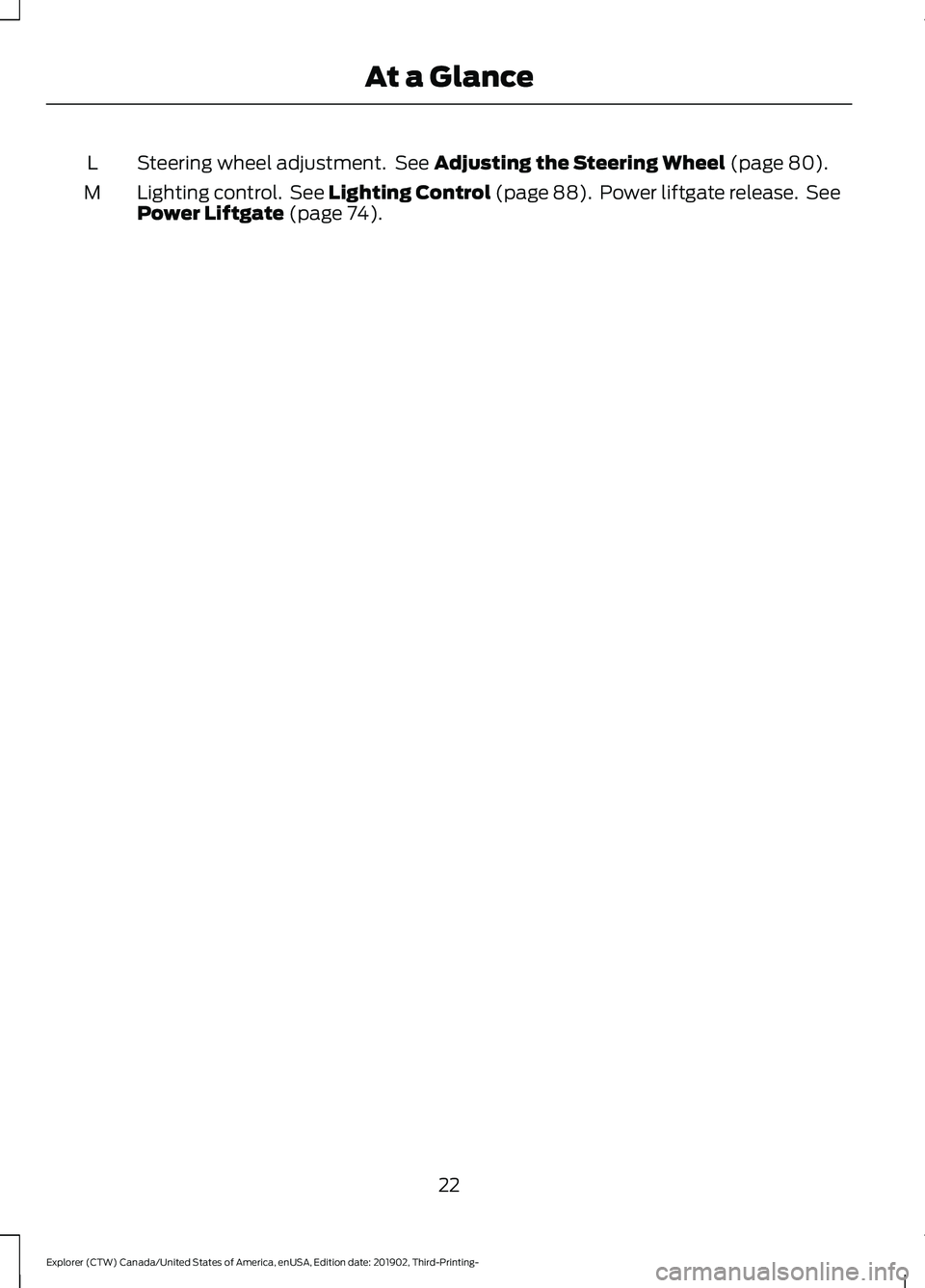 FORD EXPLORER 2020  Owners Manual Steering wheel adjustment.  See Adjusting the Steering Wheel (page 80).
L
Lighting control.  See Lighting Control (page 88).  Power liftgate release.  See
Power Liftgate
 (page 74).
M
22
Explorer (CTW