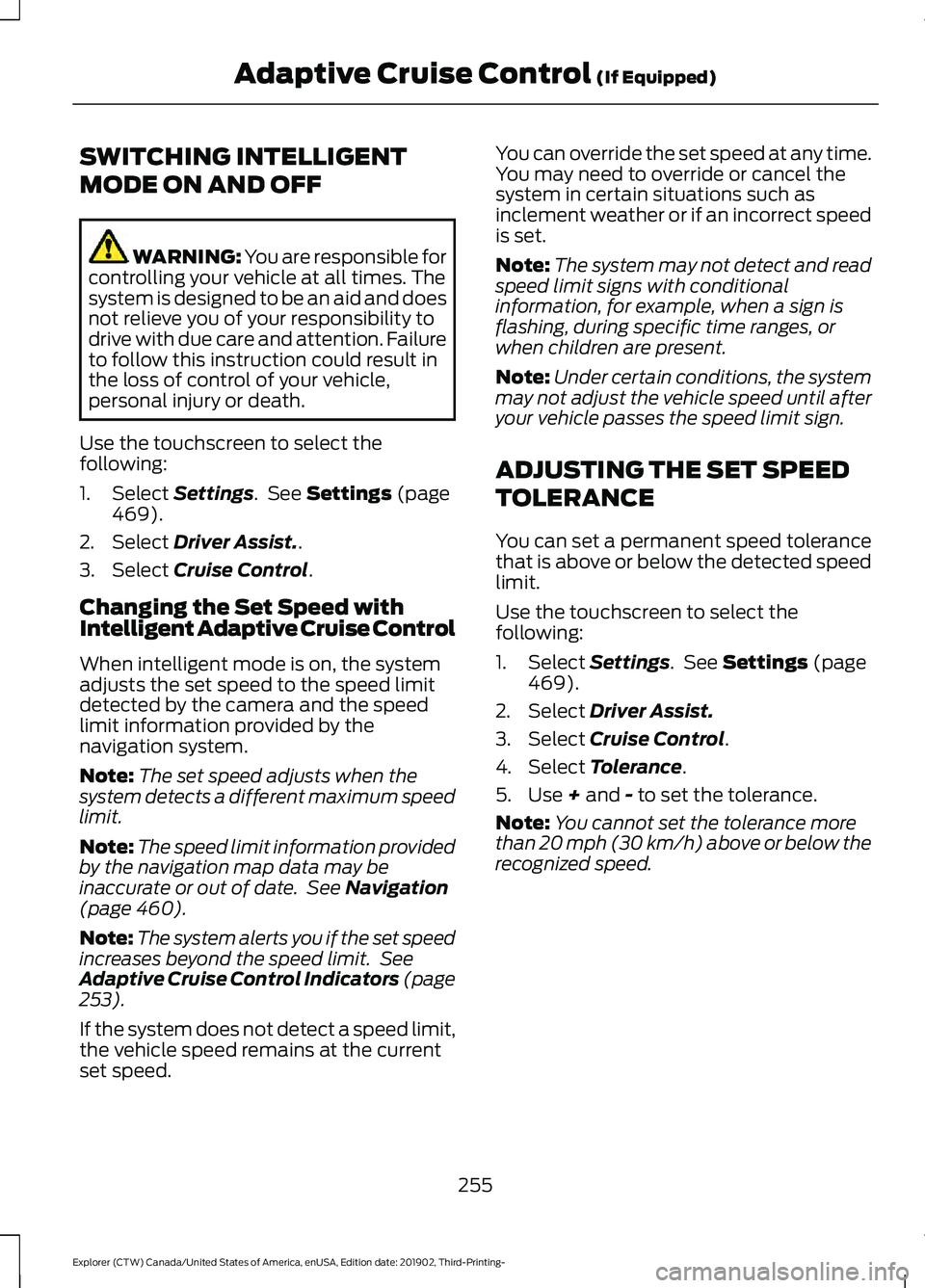 FORD EXPLORER 2020  Owners Manual SWITCHING INTELLIGENT
MODE ON AND OFF
WARNING: You are responsible for
controlling your vehicle at all times. The
system is designed to be an aid and does
not relieve you of your responsibility to
dri