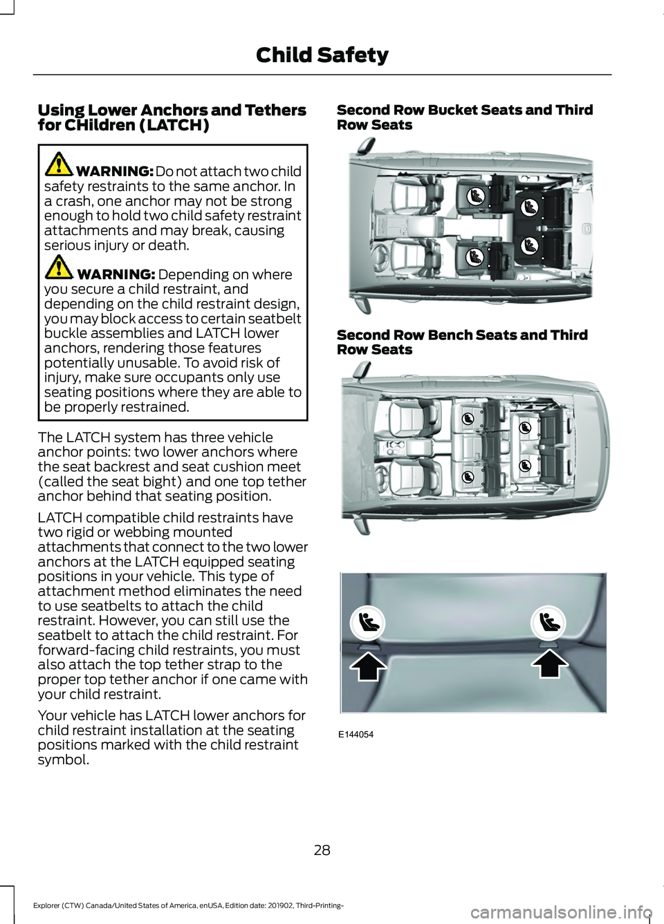 FORD EXPLORER 2020 Owners Manual Using Lower Anchors and Tethers
for CHildren (LATCH)
WARNING: Do not attach two child
safety restraints to the same anchor. In
a crash, one anchor may not be strong
enough to hold two child safety res FORD EXPLORER 2020 Owners Manual Using Lower Anchors and Tethers
for CHildren (LATCH)
WARNING: Do not attach two child
safety restraints to the same anchor. In
a crash, one anchor may not be strong
enough to hold two child safety res