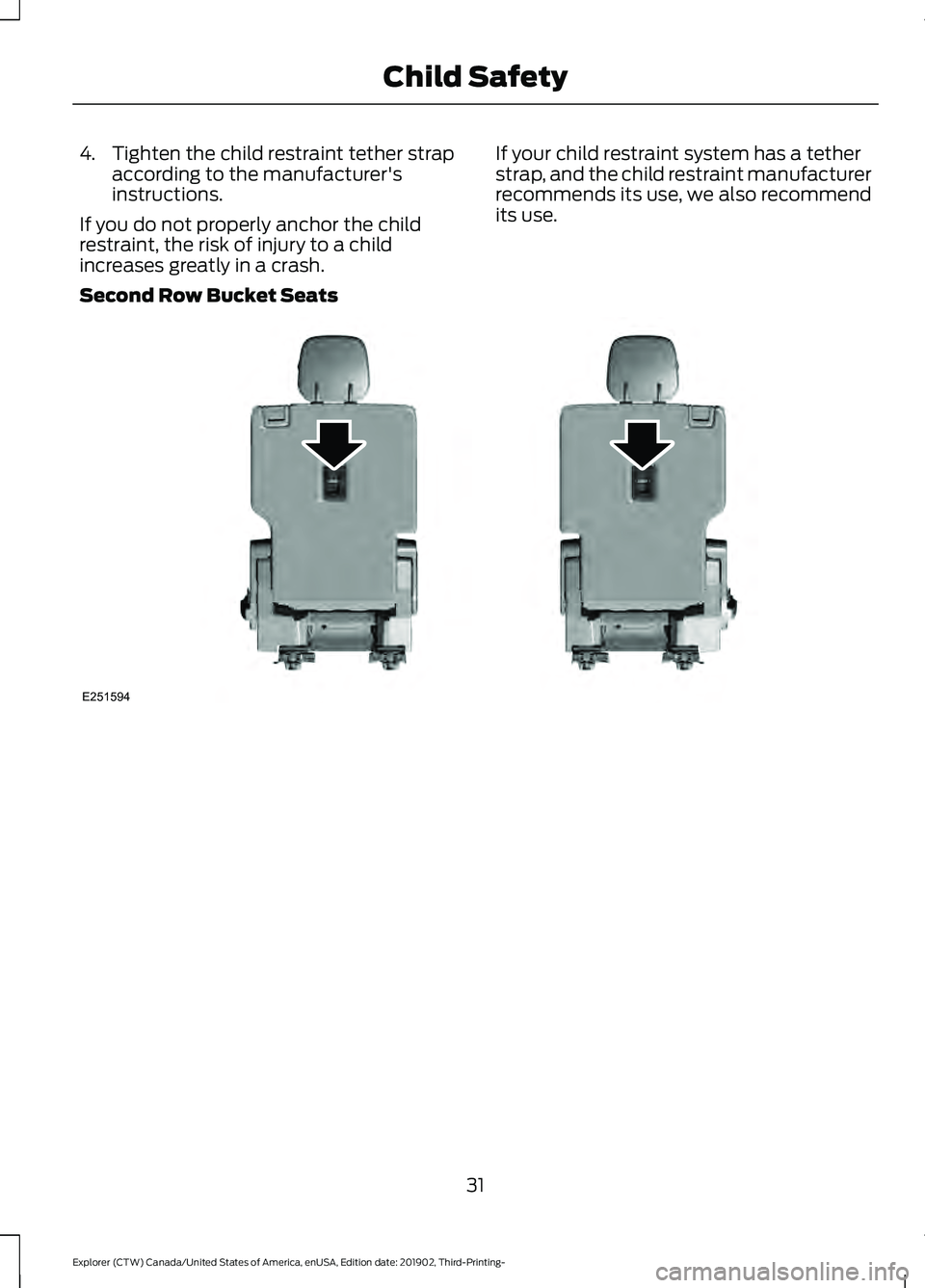 FORD EXPLORER 2020  Owners Manual 4. Tighten the child restraint tether strap
according to the manufacturer's
instructions.
If you do not properly anchor the child
restraint, the risk of injury to a child
increases greatly in a cr