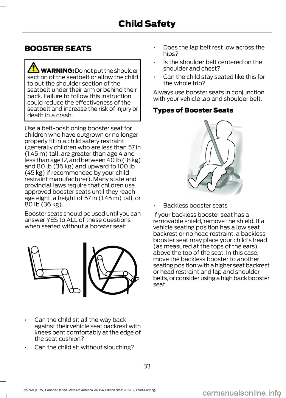 FORD EXPLORER 2020 Owners Manual BOOSTER SEATS
WARNING: Do not put the shoulder
section of the seatbelt or allow the child
to put the shoulder section of the
seatbelt under their arm or behind their
back. Failure to follow this instr FORD EXPLORER 2020 Owners Manual BOOSTER SEATS
WARNING: Do not put the shoulder
section of the seatbelt or allow the child
to put the shoulder section of the
seatbelt under their arm or behind their
back. Failure to follow this instr