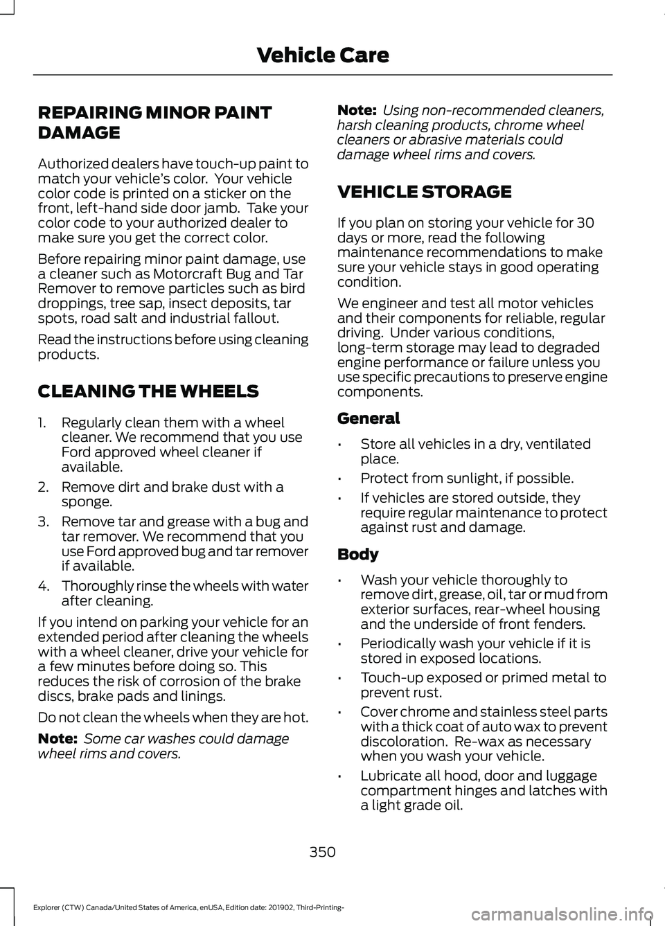 FORD EXPLORER 2020  Owners Manual REPAIRING MINOR PAINT
DAMAGE
Authorized dealers have touch-up paint to
match your vehicle
’s color.  Your vehicle
color code is printed on a sticker on the
front, left-hand side door jamb.  Take you