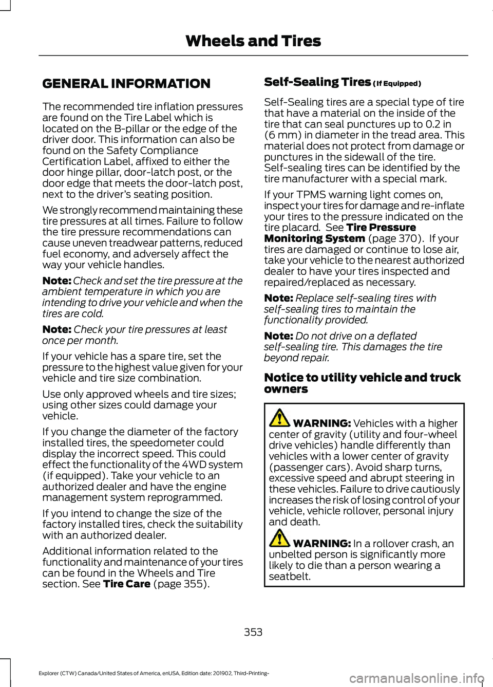 FORD EXPLORER 2020  Owners Manual GENERAL INFORMATION
The recommended tire inflation pressures
are found on the Tire Label which is
located on the B-pillar or the edge of the
driver door. This information can also be
found on the Safe