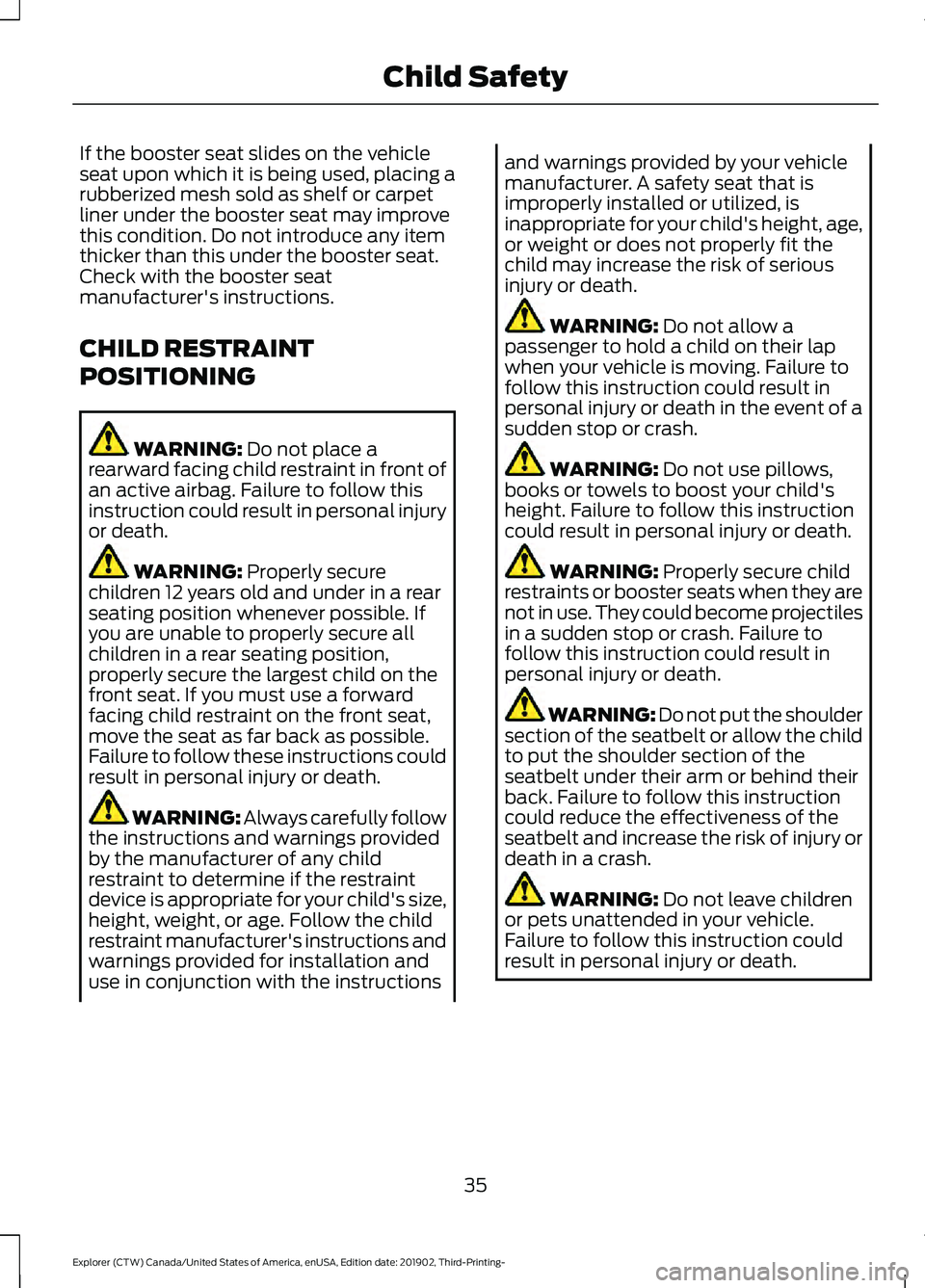 FORD EXPLORER 2020 Owners Manual If the booster seat slides on the vehicle
seat upon which it is being used, placing a
rubberized mesh sold as shelf or carpet
liner under the booster seat may improve
this condition. Do not introduce FORD EXPLORER 2020 Owners Manual If the booster seat slides on the vehicle
seat upon which it is being used, placing a
rubberized mesh sold as shelf or carpet
liner under the booster seat may improve
this condition. Do not introduce