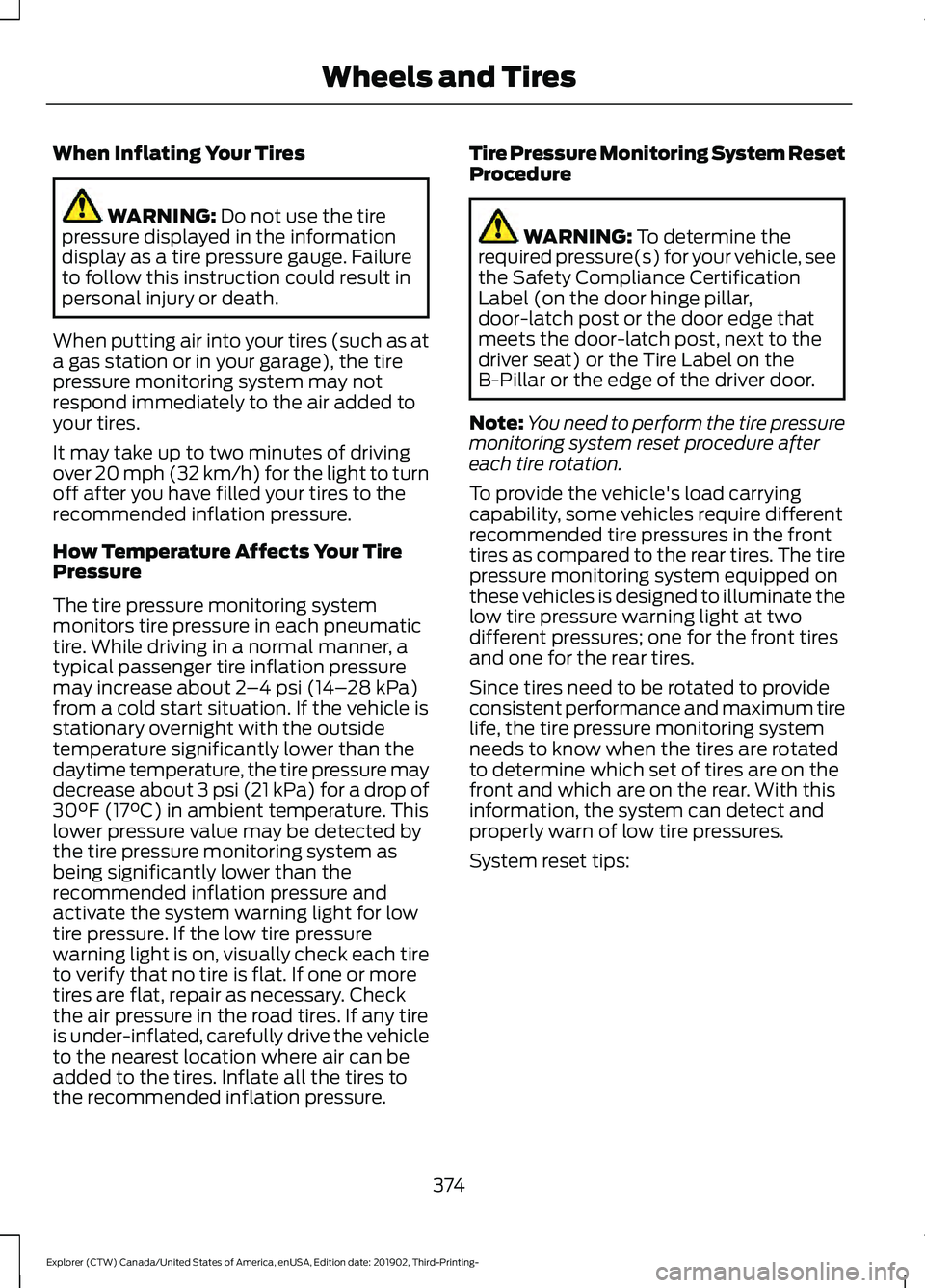 FORD EXPLORER 2020 Owners Manual When Inflating Your Tires
WARNING: Do not use the tire
pressure displayed in the information
display as a tire pressure gauge. Failure
to follow this instruction could result in
personal injury or dea FORD EXPLORER 2020 Owners Manual When Inflating Your Tires
WARNING: Do not use the tire
pressure displayed in the information
display as a tire pressure gauge. Failure
to follow this instruction could result in
personal injury or dea