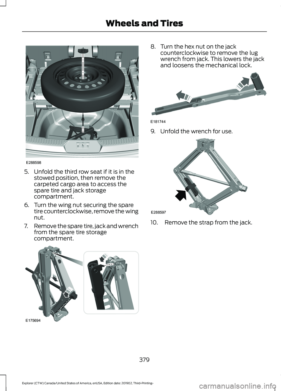 FORD EXPLORER 2020  Owners Manual 5. Unfold the third row seat if it is in the
stowed position, then remove the
carpeted cargo area to access the
spare tire and jack storage
compartment.
6. Turn the wing nut securing the spare tire co