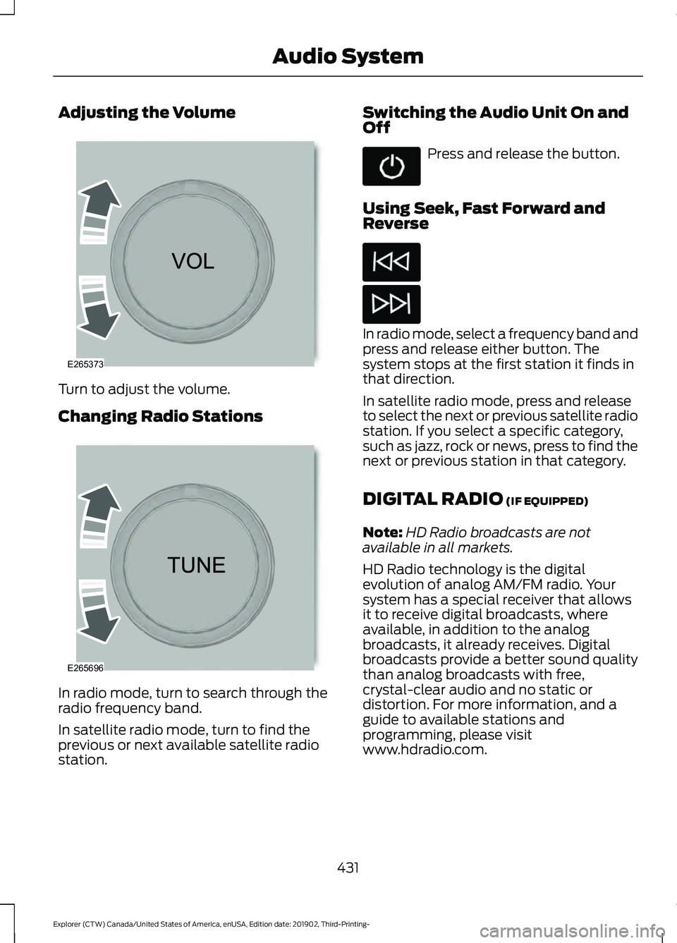 FORD EXPLORER 2020  Owners Manual Adjusting the Volume
Turn to adjust the volume.
Changing Radio Stations
In radio mode, turn to search through the
radio frequency band.
In satellite radio mode, turn to find the
previous or next avail