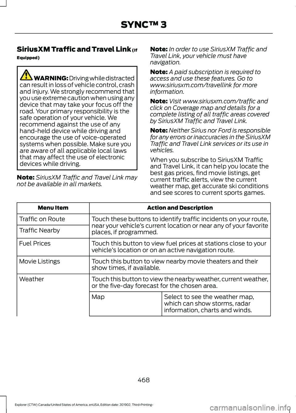 FORD EXPLORER 2020  Owners Manual SiriusXM Traffic and Travel Link (If
Equipped)
WARNING: Driving while distracted
can result in loss of vehicle control, crash
and injury. We strongly recommend that
you use extreme caution when using 