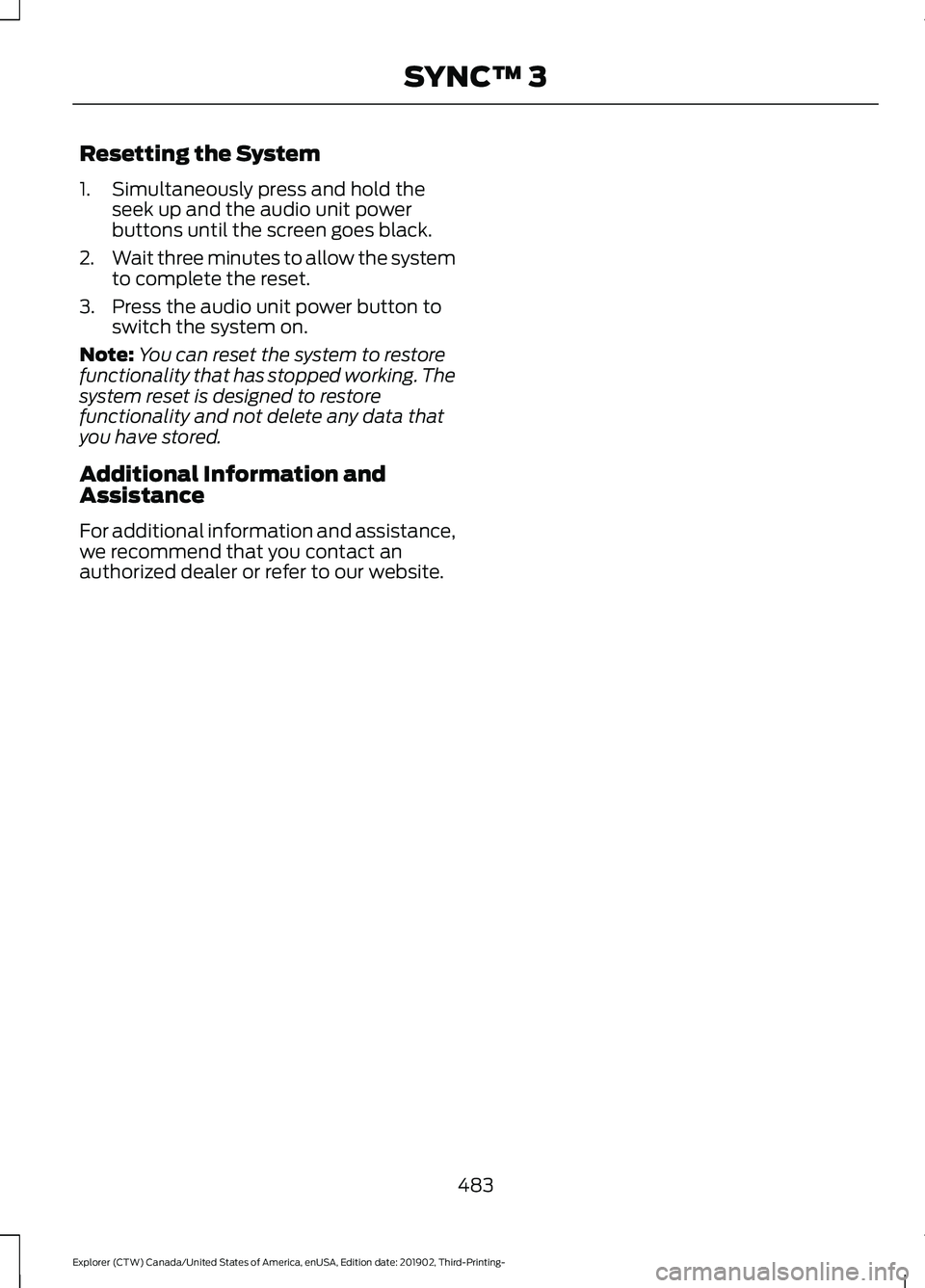 FORD EXPLORER 2020  Owners Manual Resetting the System
1. Simultaneously press and hold the
seek up and the audio unit power
buttons until the screen goes black.
2. Wait three minutes to allow the system
to complete the reset.
3. Pres