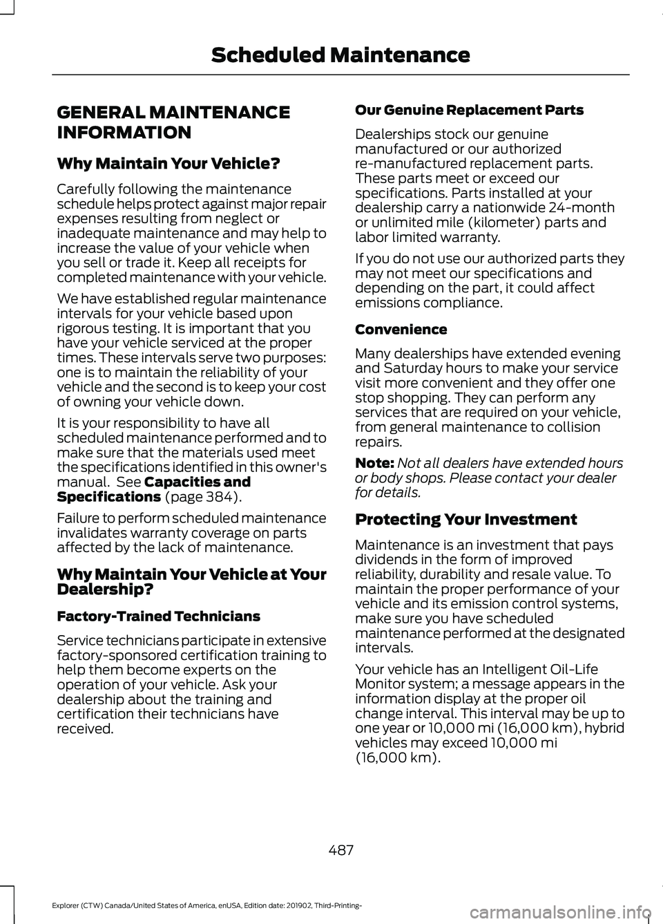 FORD EXPLORER 2020  Owners Manual GENERAL MAINTENANCE
INFORMATION
Why Maintain Your Vehicle?
Carefully following the maintenance
schedule helps protect against major repair
expenses resulting from neglect or
inadequate maintenance and