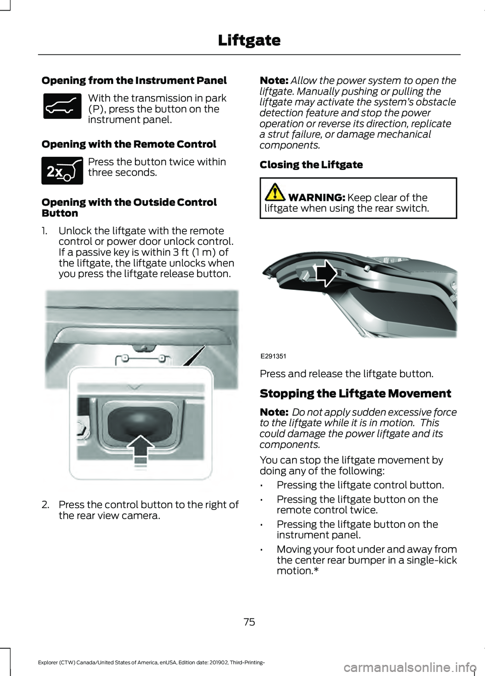 FORD EXPLORER 2020 Owners Manual Opening from the Instrument Panel
With the transmission in park
(P), press the button on the
instrument panel.
Opening with the Remote Control Press the button twice within
three seconds.
Opening with FORD EXPLORER 2020 Owners Manual Opening from the Instrument Panel
With the transmission in park
(P), press the button on the
instrument panel.
Opening with the Remote Control Press the button twice within
three seconds.
Opening with