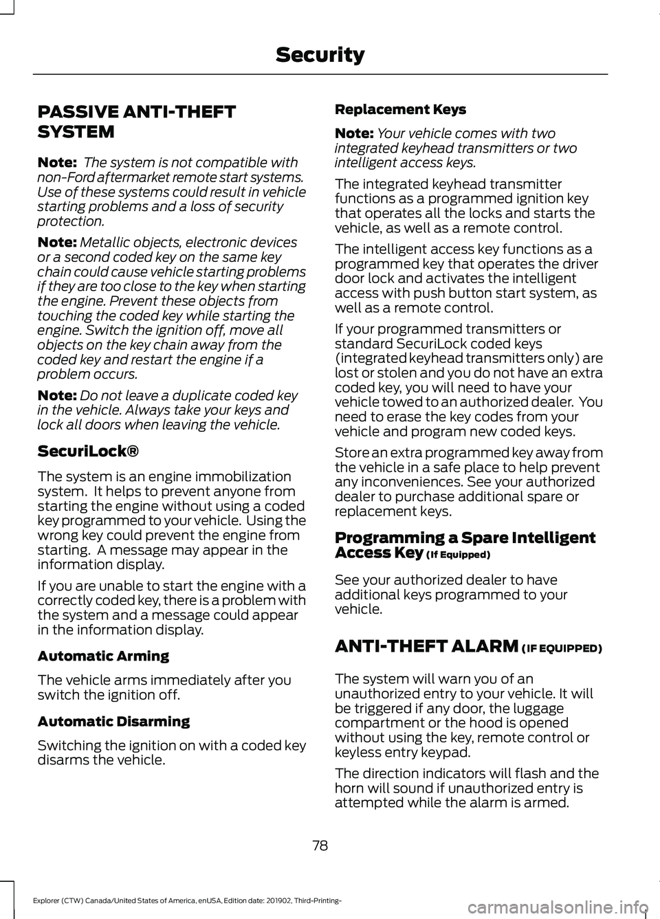 FORD EXPLORER 2020 Owners Manual PASSIVE ANTI-THEFT
SYSTEM
Note:
The system is not compatible with
non-Ford aftermarket remote start systems.
Use of these systems could result in vehicle
starting problems and a loss of security
prot FORD EXPLORER 2020 Owners Manual PASSIVE ANTI-THEFT
SYSTEM
Note:
The system is not compatible with
non-Ford aftermarket remote start systems.
Use of these systems could result in vehicle
starting problems and a loss of security
prot