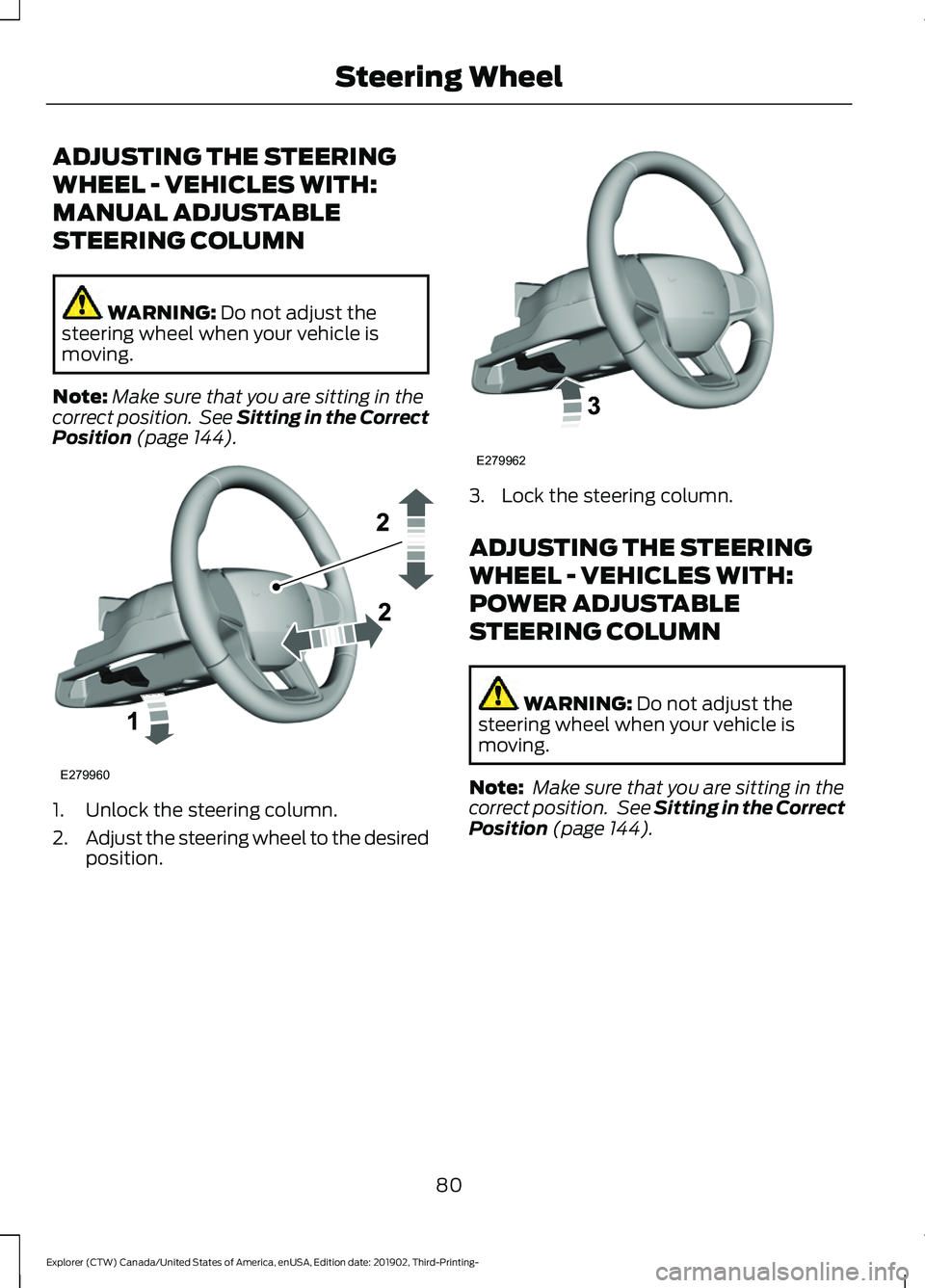 FORD EXPLORER 2020  Owners Manual ADJUSTING THE STEERING
WHEEL - VEHICLES WITH:
MANUAL ADJUSTABLE
STEERING COLUMN
WARNING: Do not adjust the
steering wheel when your vehicle is
moving.
Note: Make sure that you are sitting in the
corre