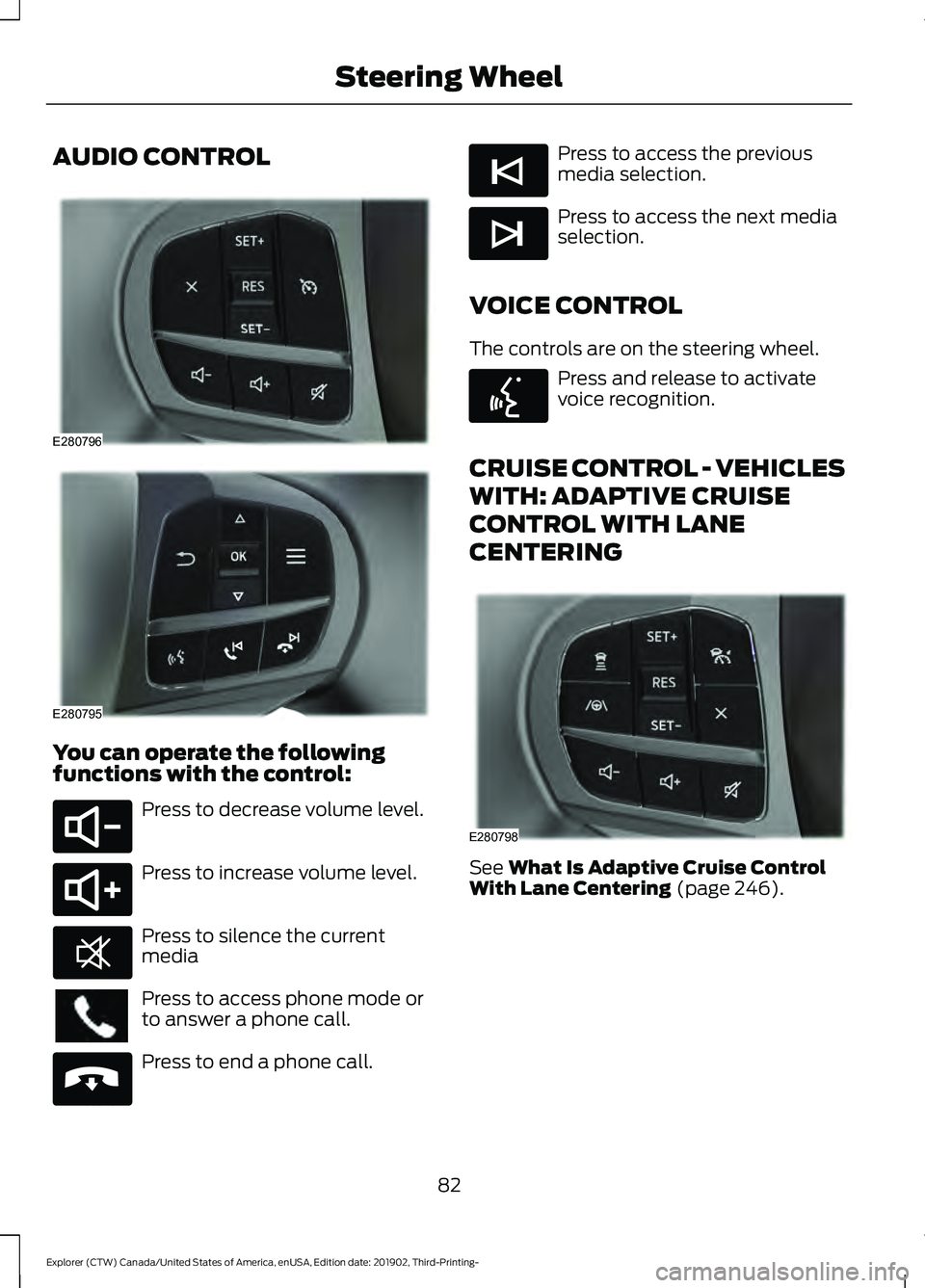 FORD EXPLORER 2020  Owners Manual AUDIO CONTROL
You can operate the following
functions with the control:
Press to decrease volume level.
Press to increase volume level.
Press to silence the current
media
Press to access phone mode or