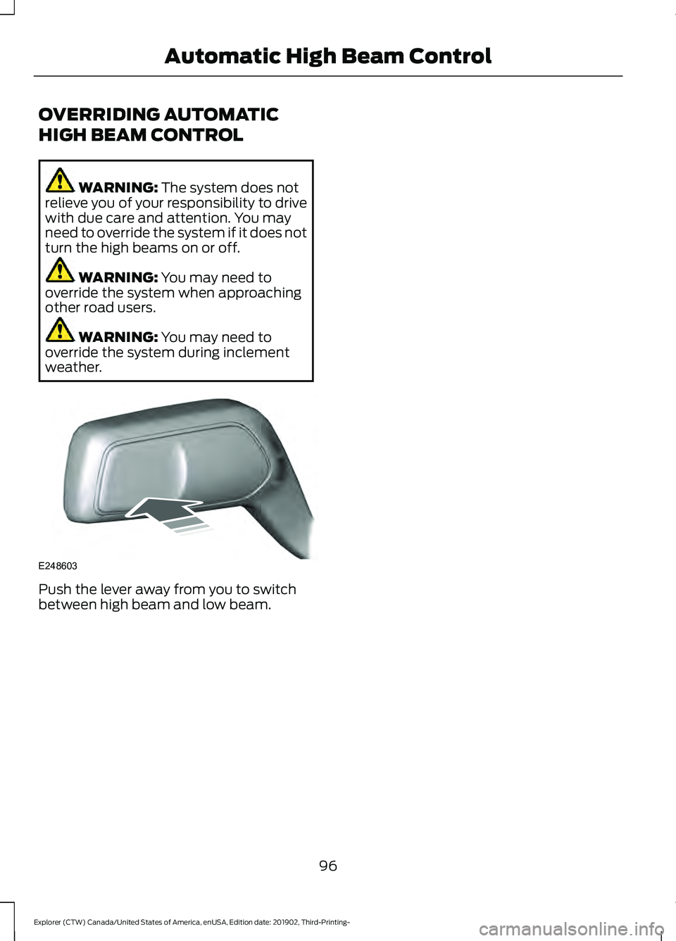 FORD EXPLORER 2020  Owners Manual OVERRIDING AUTOMATIC
HIGH BEAM CONTROL
WARNING: The system does not
relieve you of your responsibility to drive
with due care and attention. You may
need to override the system if it does not
turn the