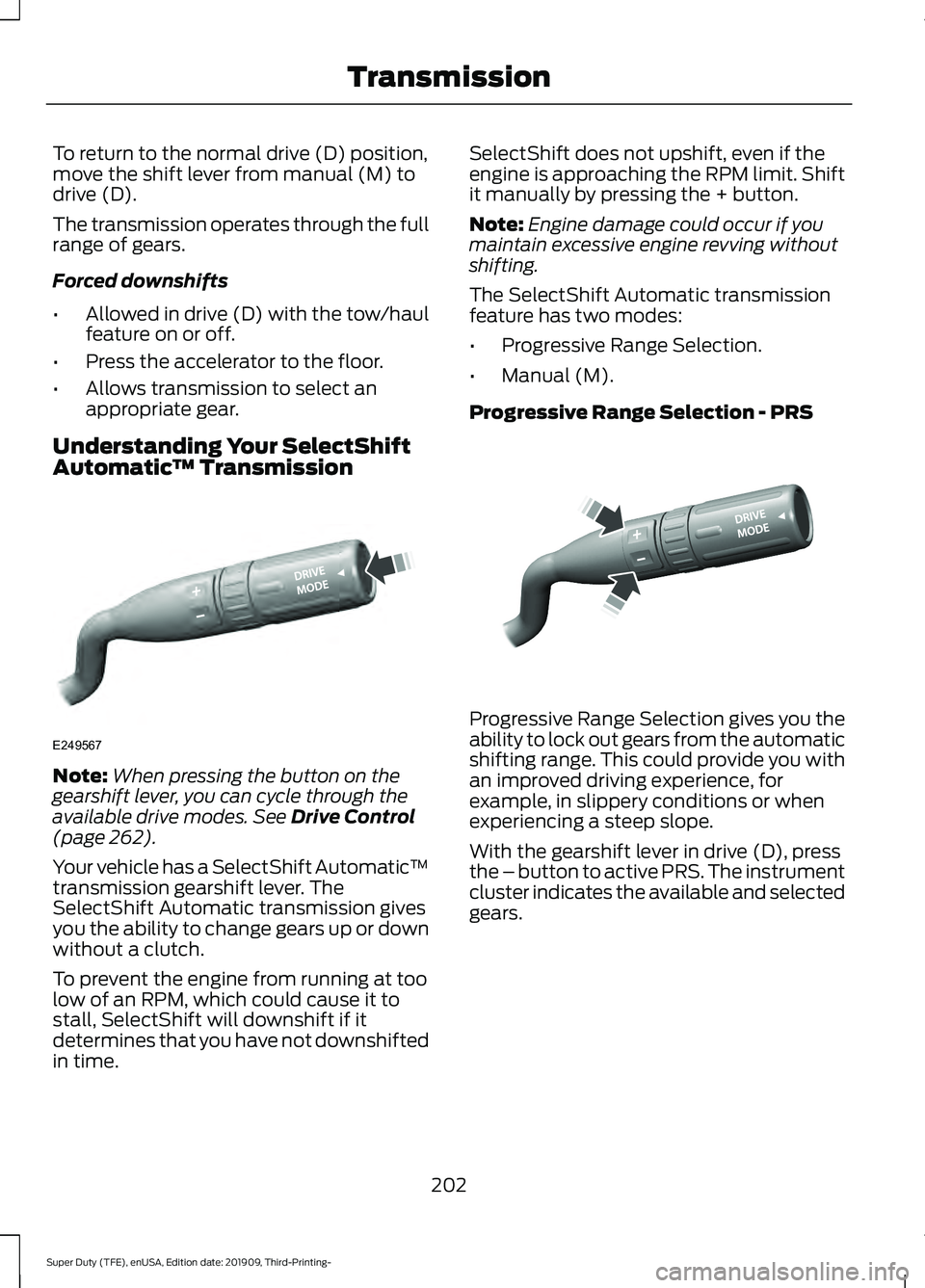 FORD F-250 2020  Owners Manual To return to the normal drive (D) position,
move the shift lever from manual (M) to
drive (D).
The transmission operates through the full
range of gears.
Forced downshifts
•
Allowed in drive (D) wit