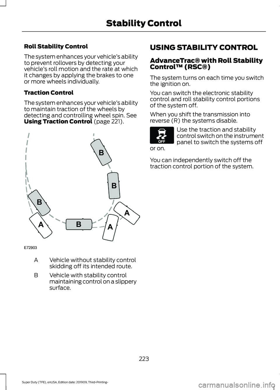 FORD F-250 2020  Owners Manual Roll Stability Control
The system enhances your vehicle
’s ability
to prevent rollovers by detecting your
vehicle ’s roll motion and the rate at which
it changes by applying the brakes to one
or m