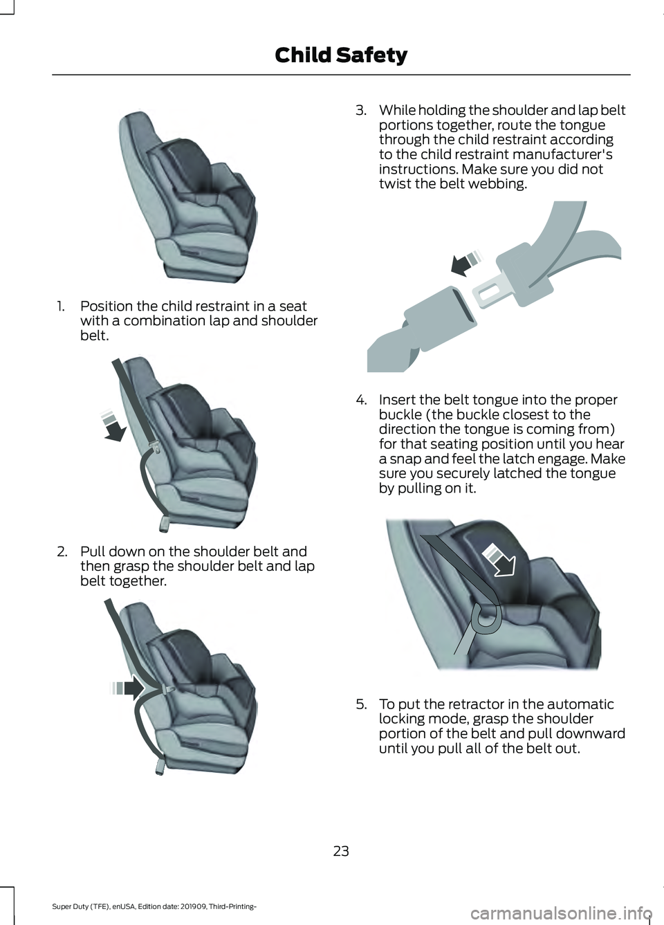 FORD F-250 2020  Owners Manual 1. Position the child restraint in a seat
with a combination lap and shoulder
belt. 2. Pull down on the shoulder belt and
then grasp the shoulder belt and lap
belt together. 3.
While holding the shoul