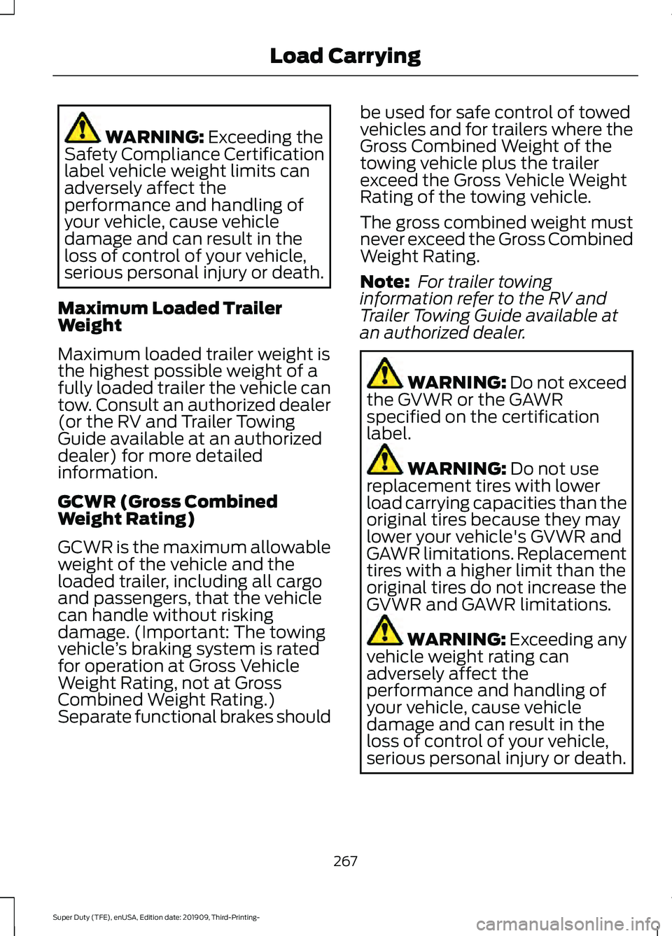 FORD F-250 2020  Owners Manual WARNING: Exceeding the
Safety Compliance Certification
label vehicle weight limits can
adversely affect the
performance and handling of
your vehicle, cause vehicle
damage and can result in the
loss of